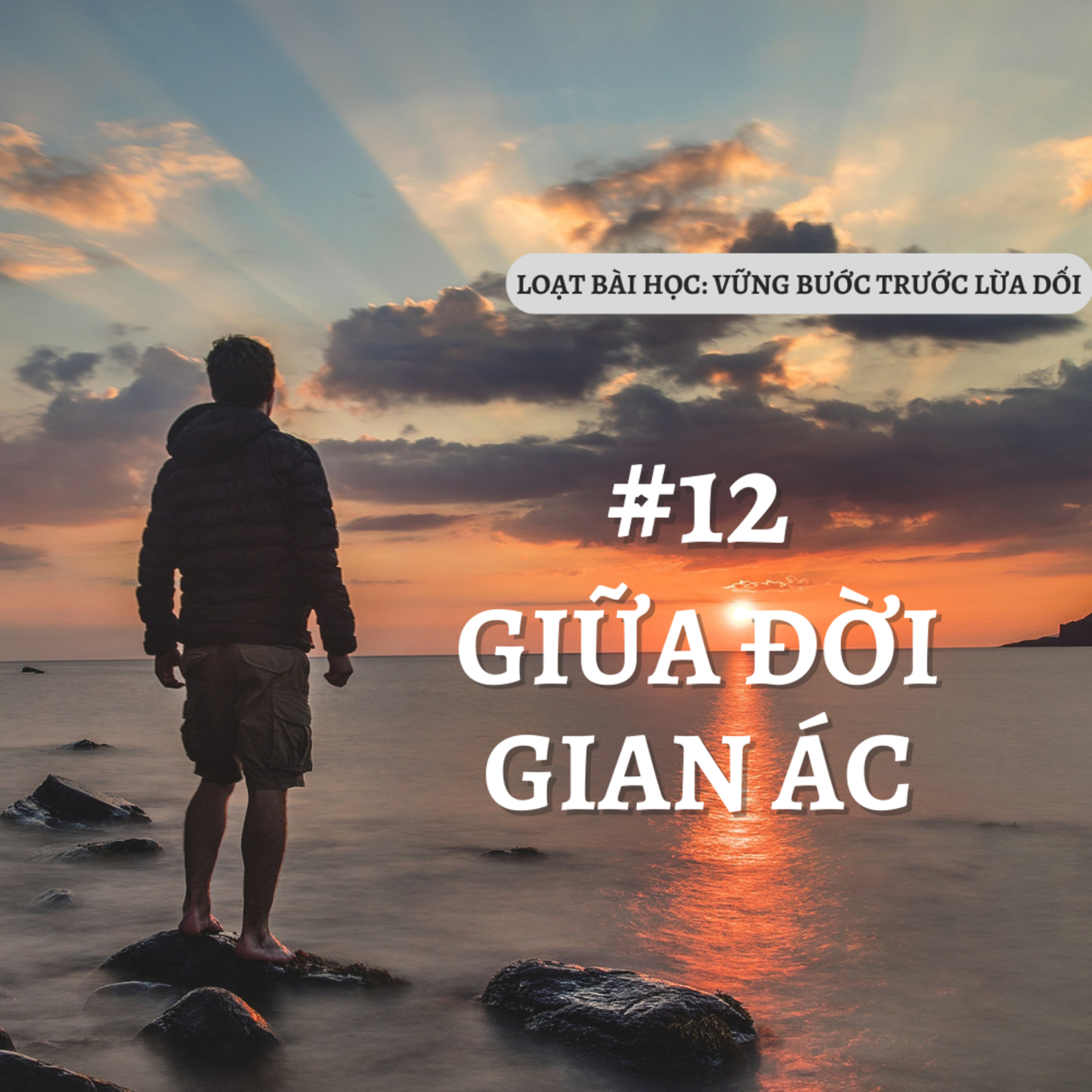Bài 12: GIỮA ĐỜI GIAN ÁC | VỮNG BƯỚC TRƯỚC LỪA DỐI || MS Bùi Văn Ba episode artwork