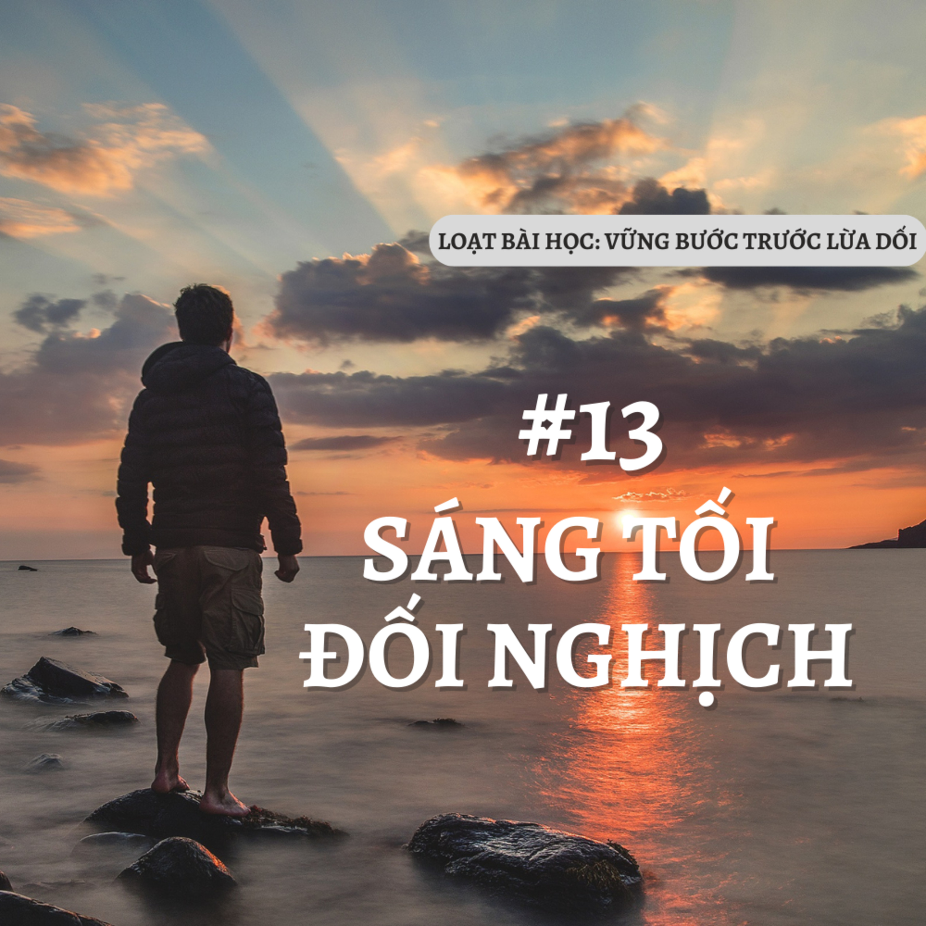Bài 13: SÁNG TỐI ĐỐI NGHỊCH | VỮNG BƯỚC TRƯỚC LỪA DỐI || Ms Bùi Văn Ba episode artwork