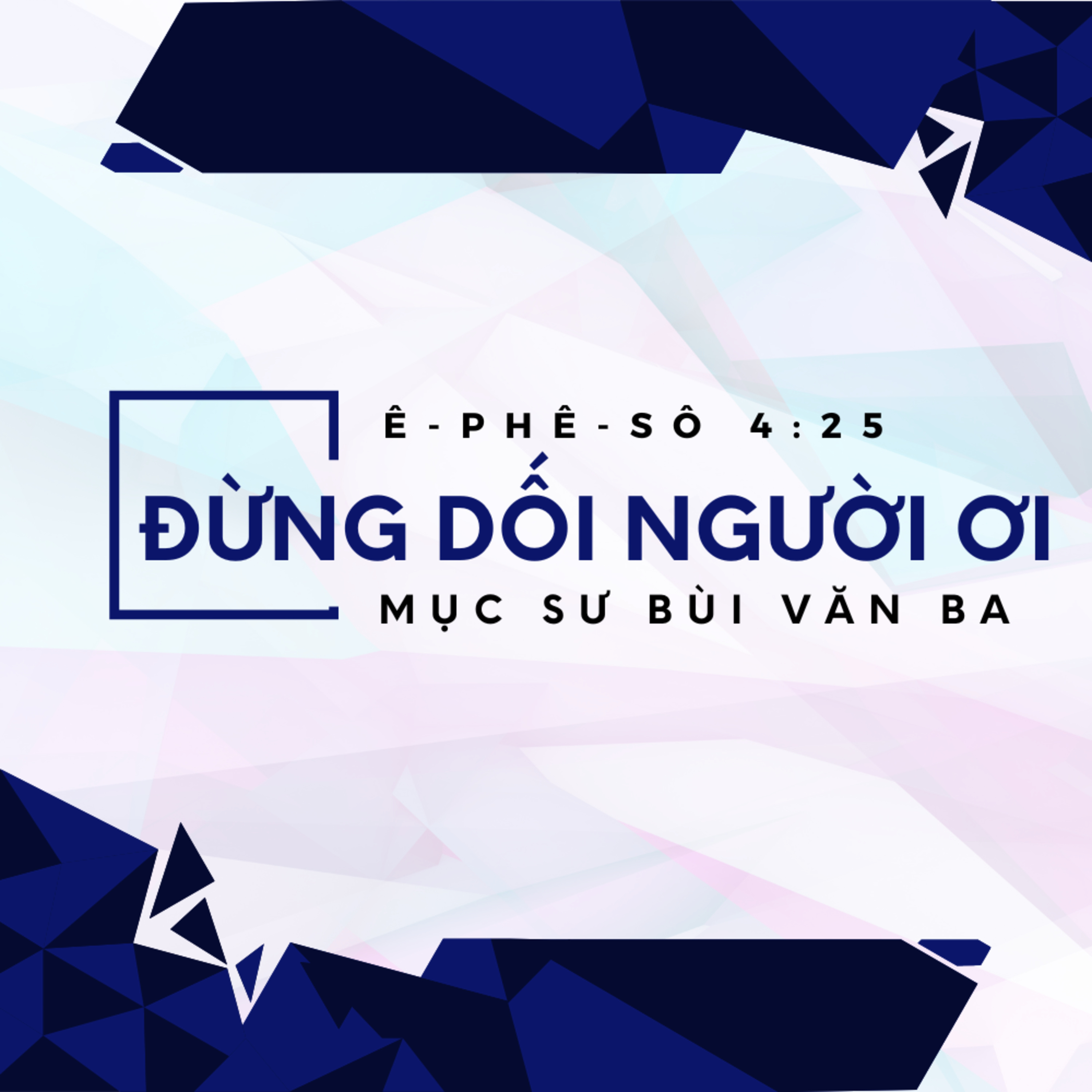 Ê-phê-sô 4:25 | ĐỪNG DỐI NGƯỜI ƠI || Mục sư Bùi Văn Ba episode artwork