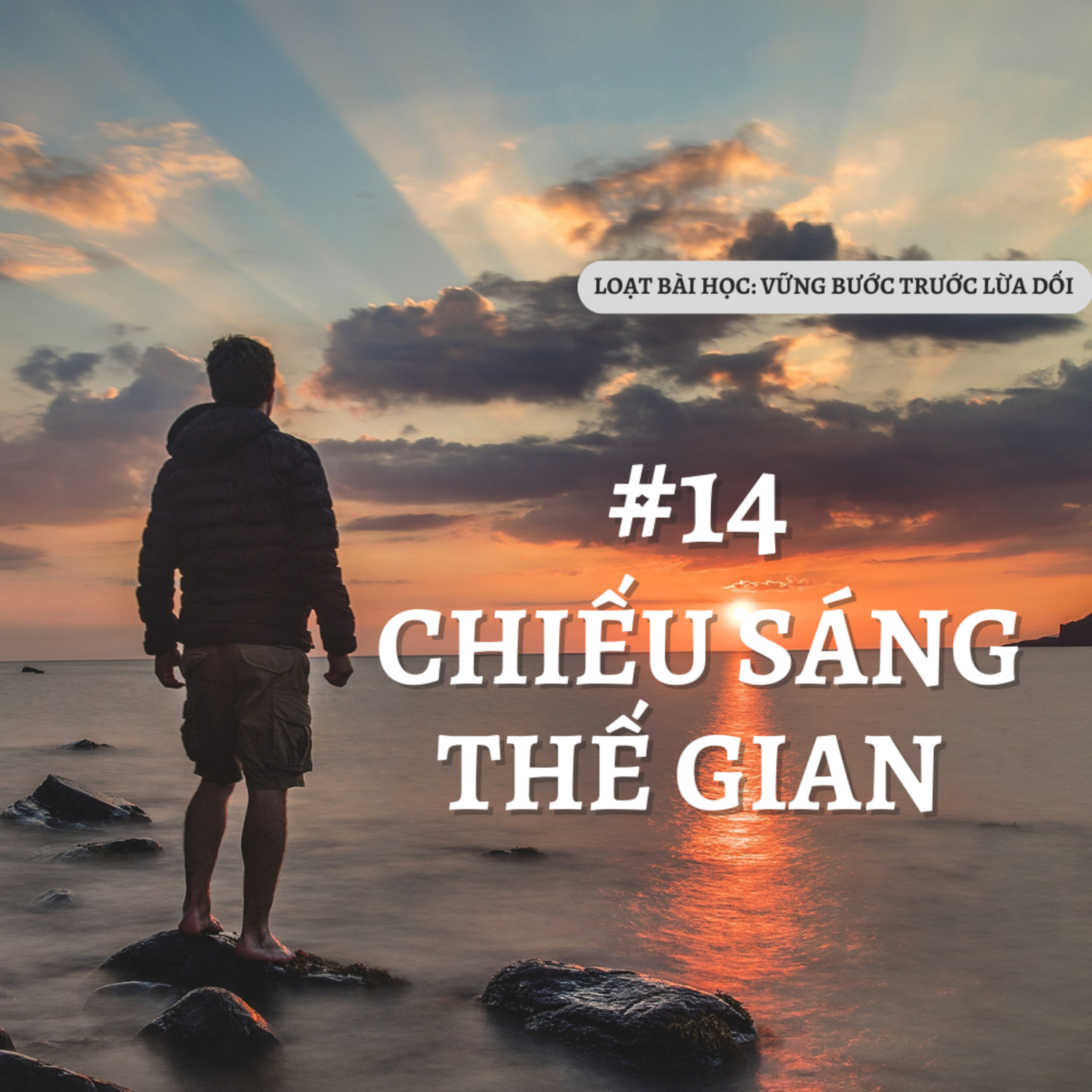 Bài 14: CHIẾU SÁNG THẾ GIAN | VỮNG BƯỚC TRƯỚC LỪA DỐI || Mục Sư Ba episode artwork