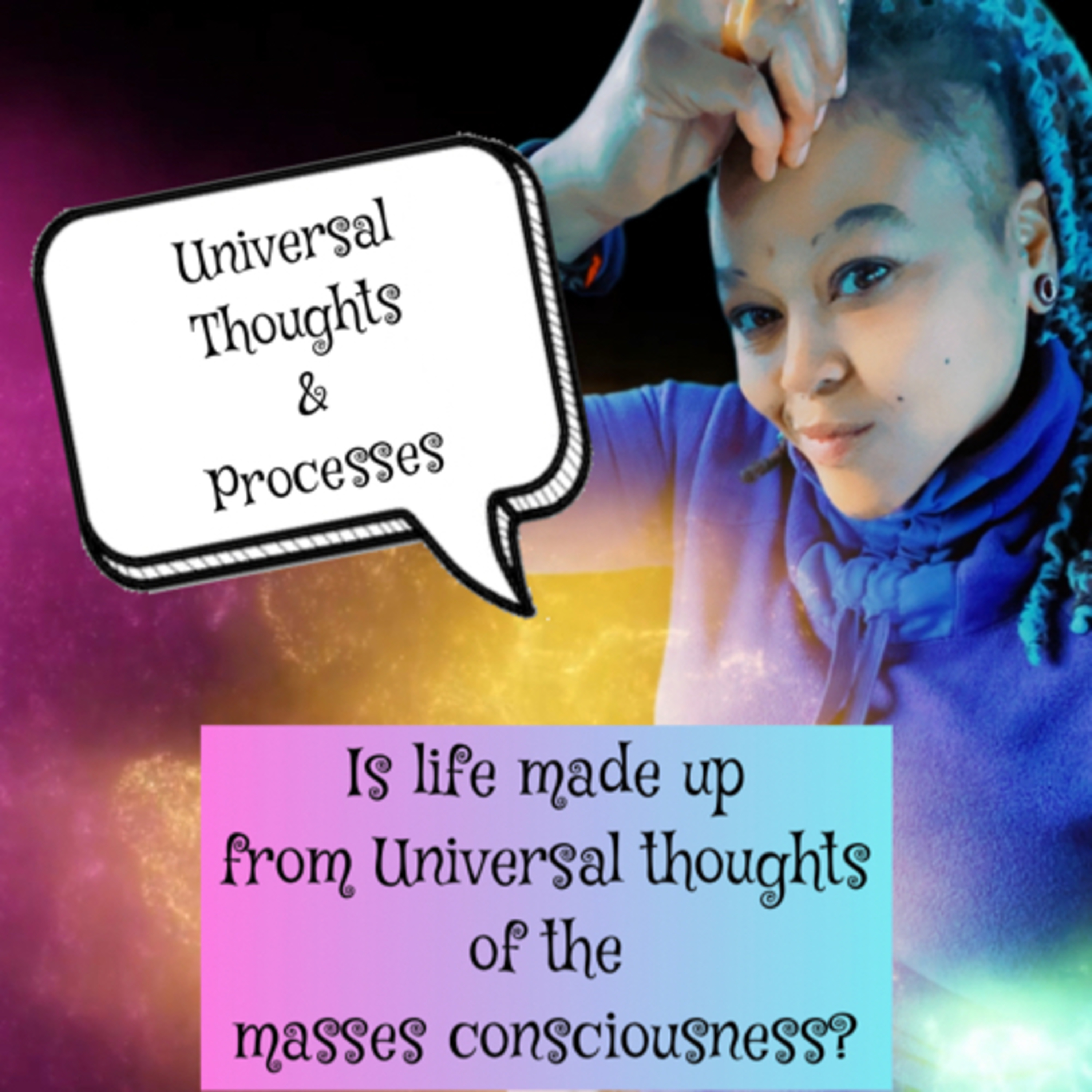 Universal thoughts & processes: Is life made up from Universal thoughts of the masses consciousness? episode artwork