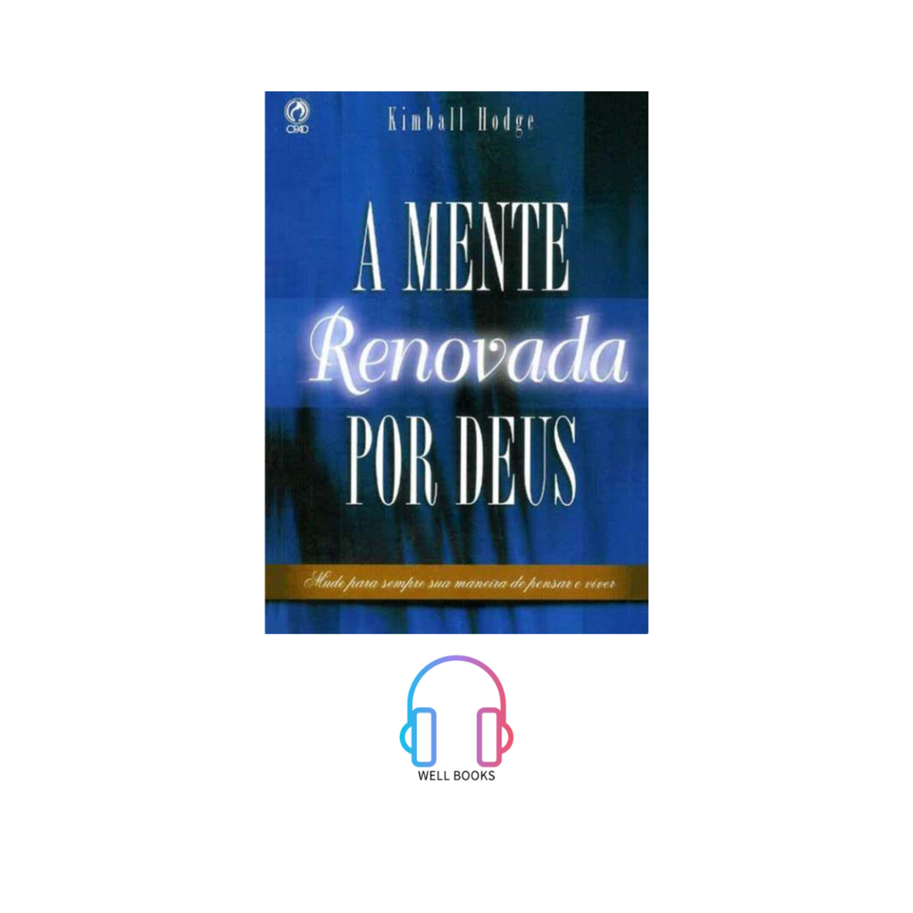 A MENTE REONOVADA POR DEUS / PARTE 1 / Kimball Hodge