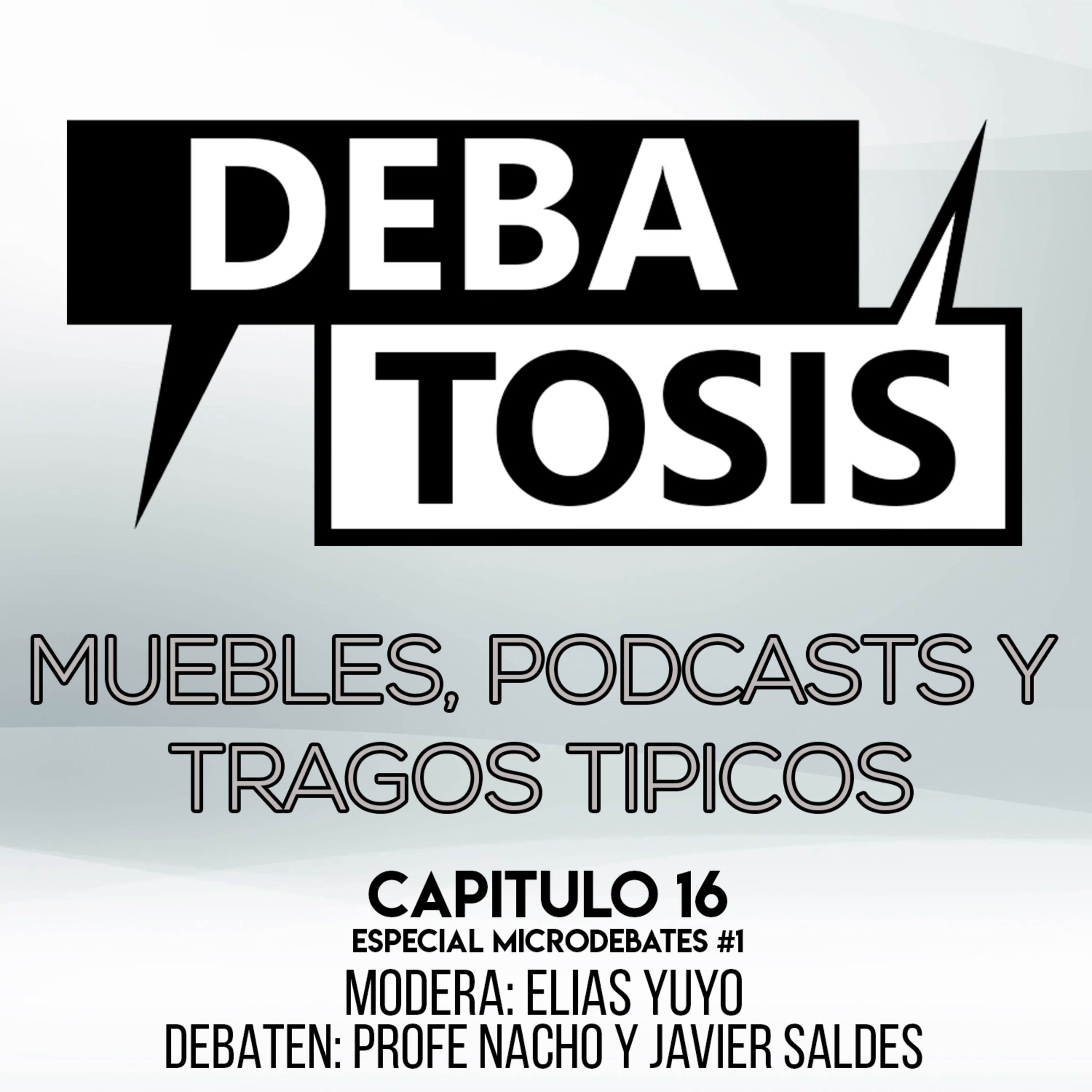 Debatosis #16 (01x16) - Muebles, Podcasts y Tragos Tipicos | ESPECIAL MICRODEBATES #1