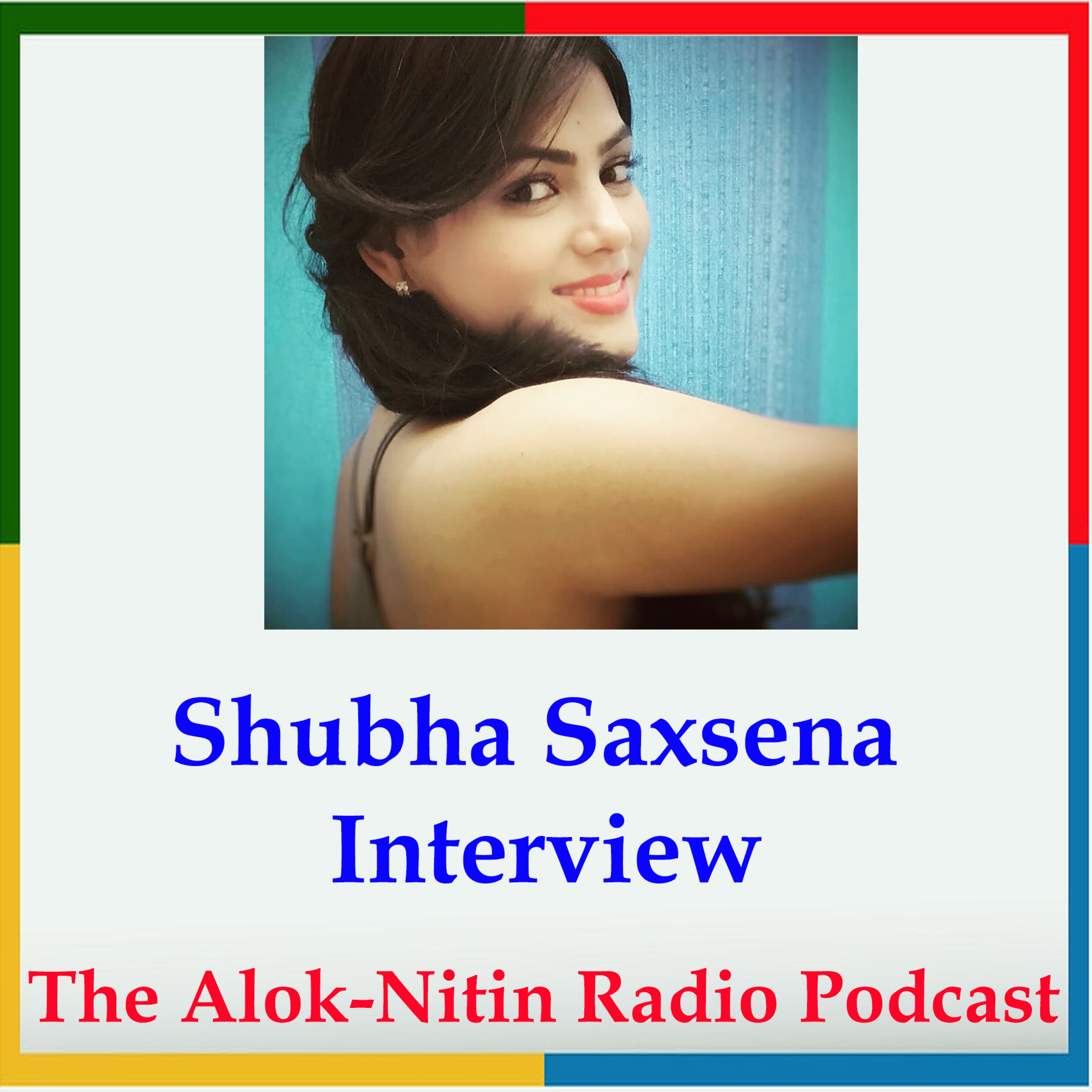 Shubha Saxsena Interview on The Alok-Nitin Radio Podcast Epi 55