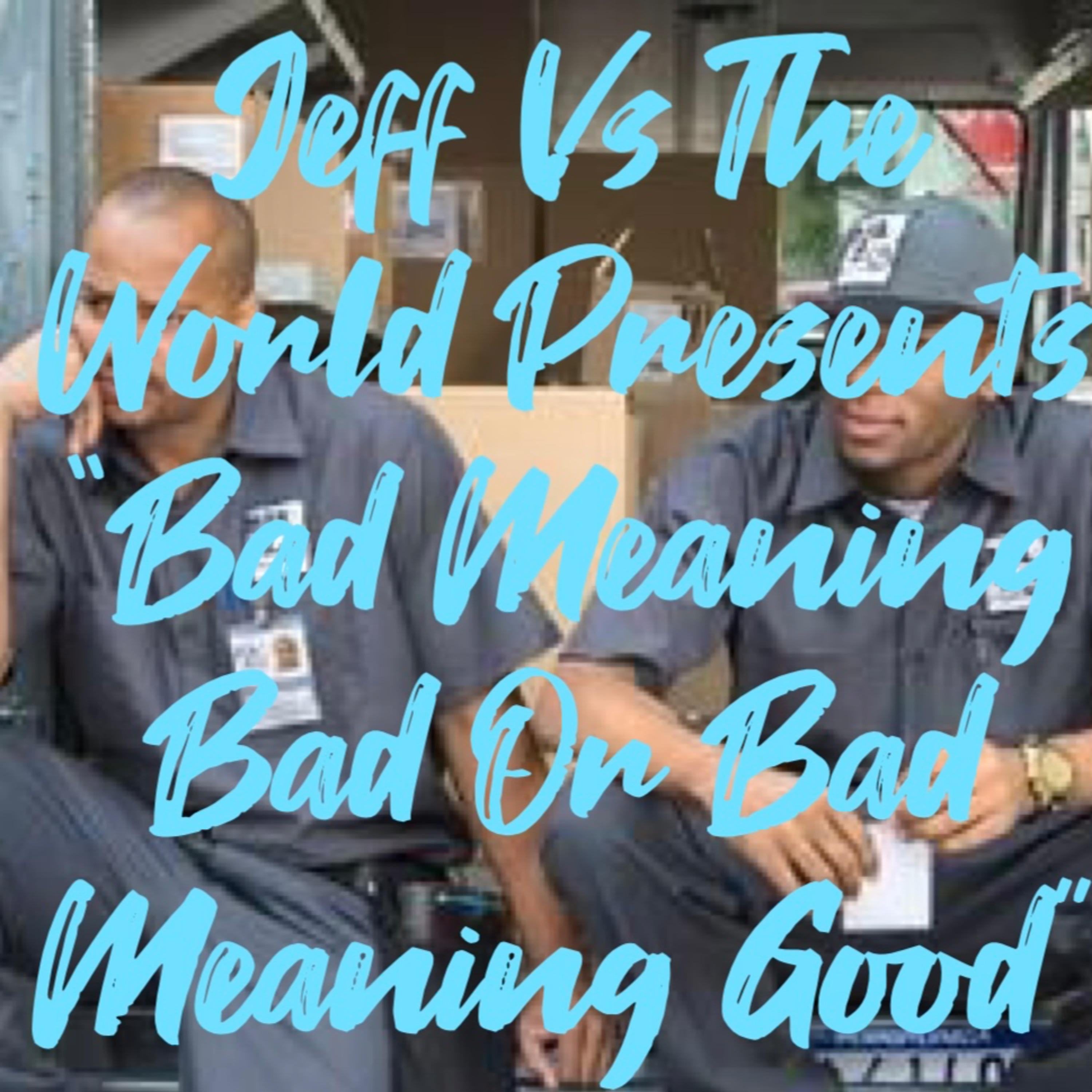 Jeff Vs The World Presents "Bad Meaning Bad Or Bad Meaning Good” #14 (Next Day Air 2009) episode artwork
