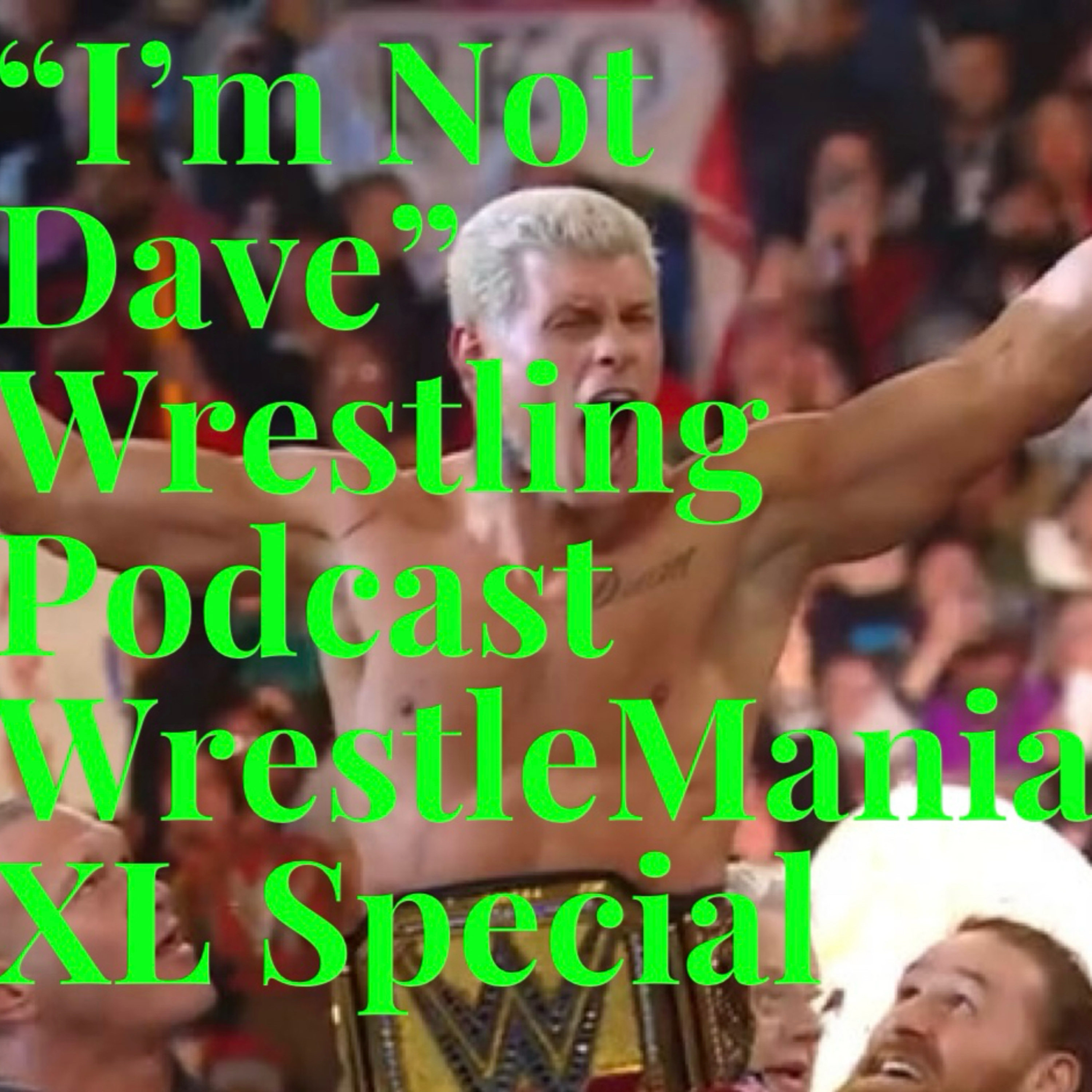 “I'm Not Dave” Wrestling Podcast Wrestlemania XL Special  episode artwork