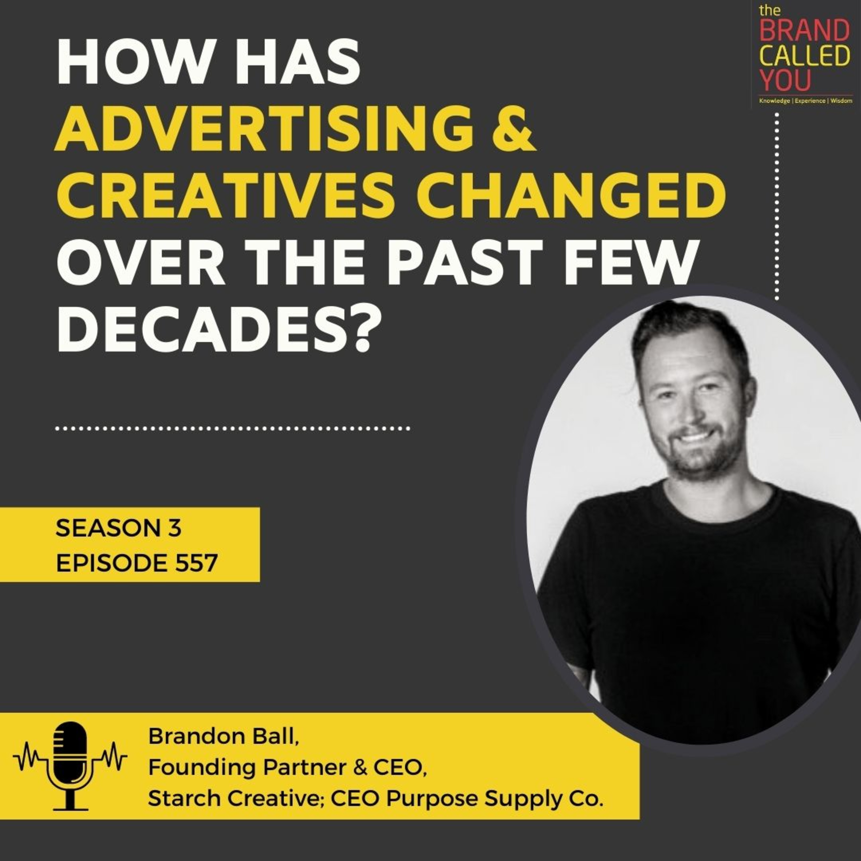 How has advertising and creatives changed over the past few decades? | Brandon Ball, Founding Partner & CEO, Starch Creative; CEO Purpose Supply Co