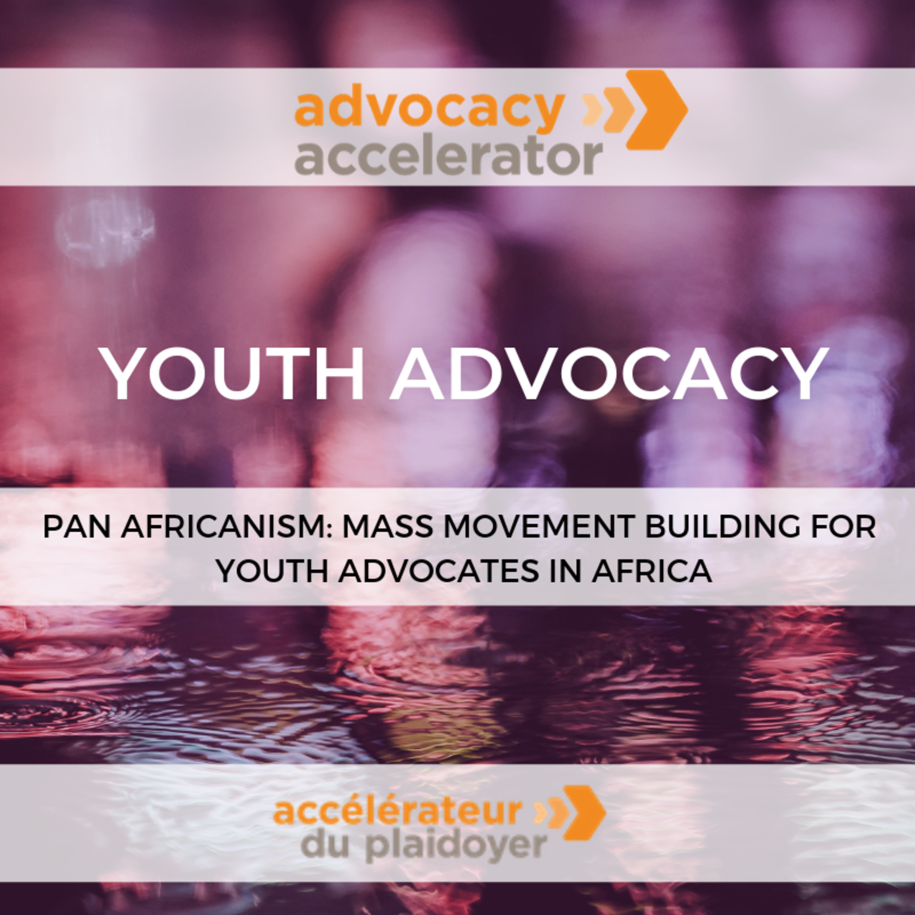 PAN-AFRICANISM: MASS MOVEMENT BUILDING FOR YOUTH ADVOCATES IN AFRICA PAN-AFRICANISM: MASS MOVEMENT BUILDING FOR YOUTH ADVOCATES IN AFRICA