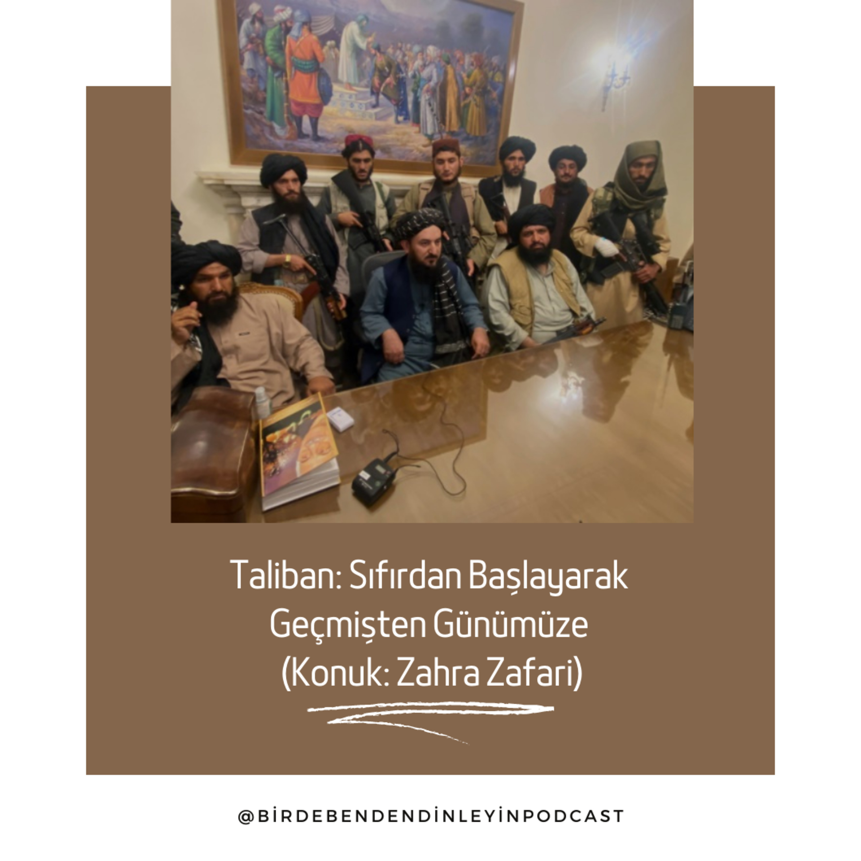 011 | Taliban: Sıfırdan Başlayarak Geçmişten Günümüze (Konuk: Zahra Zafari)