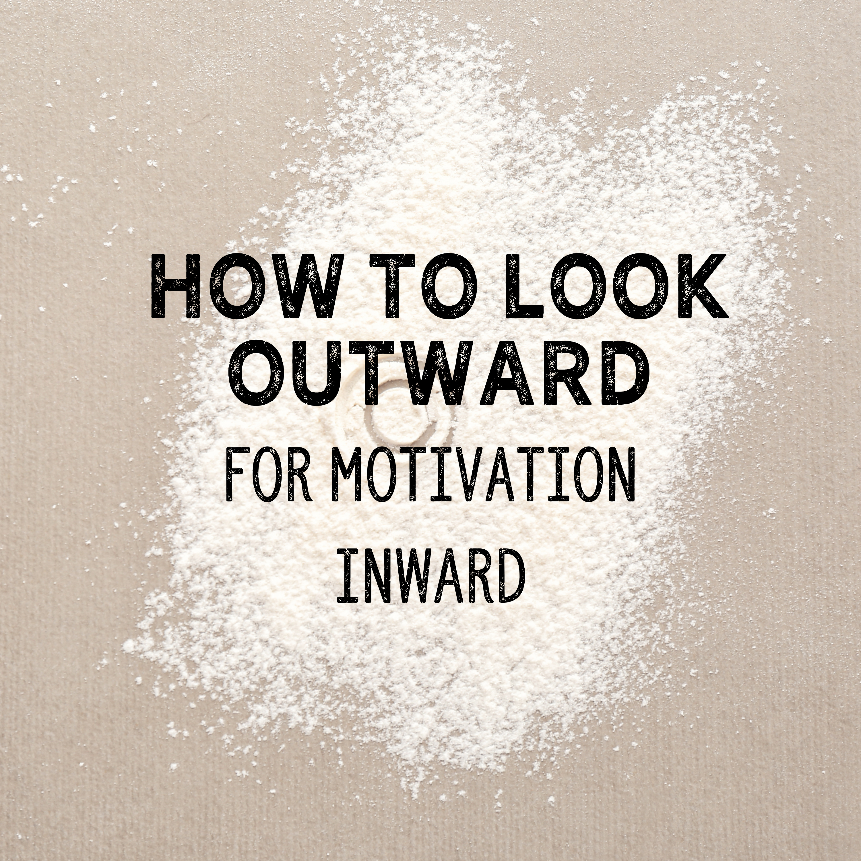 How to Look Outward for Motivation Inward 