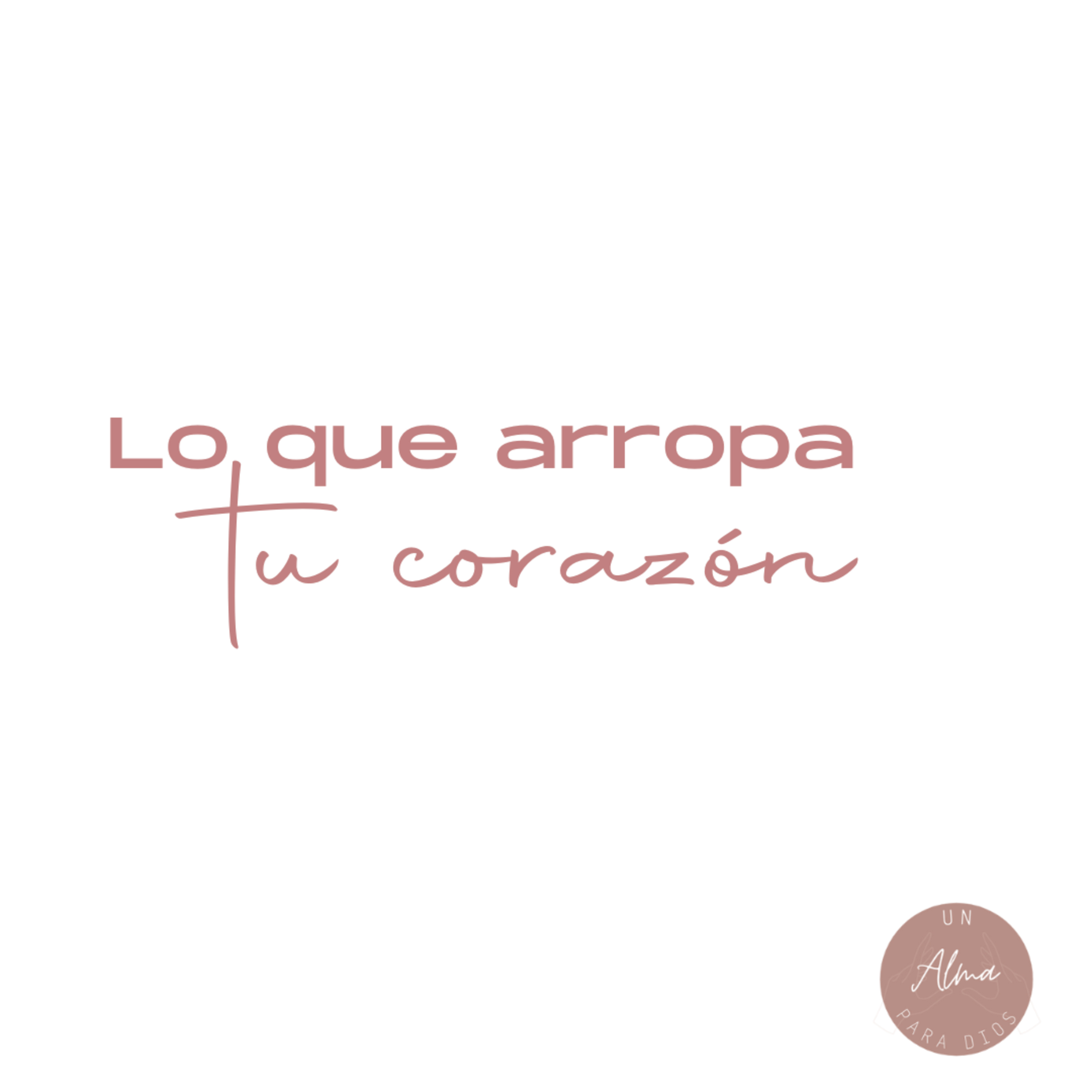 Lo que arropa tu corazón.