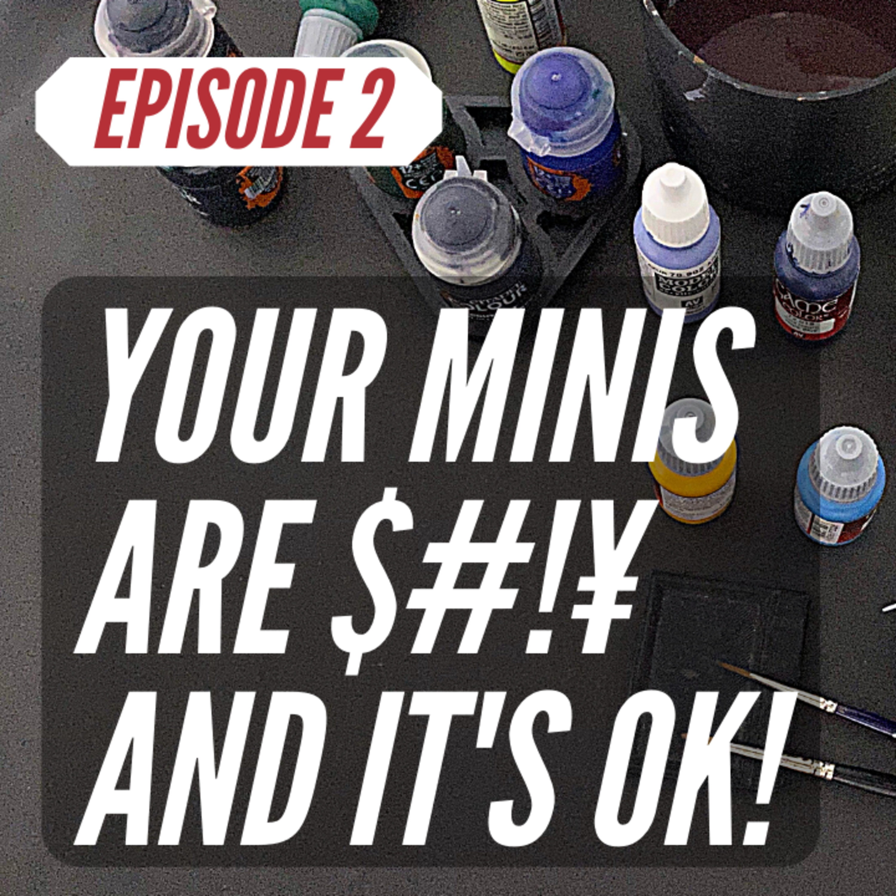 Your Minis are $#!¥ and it's OK!