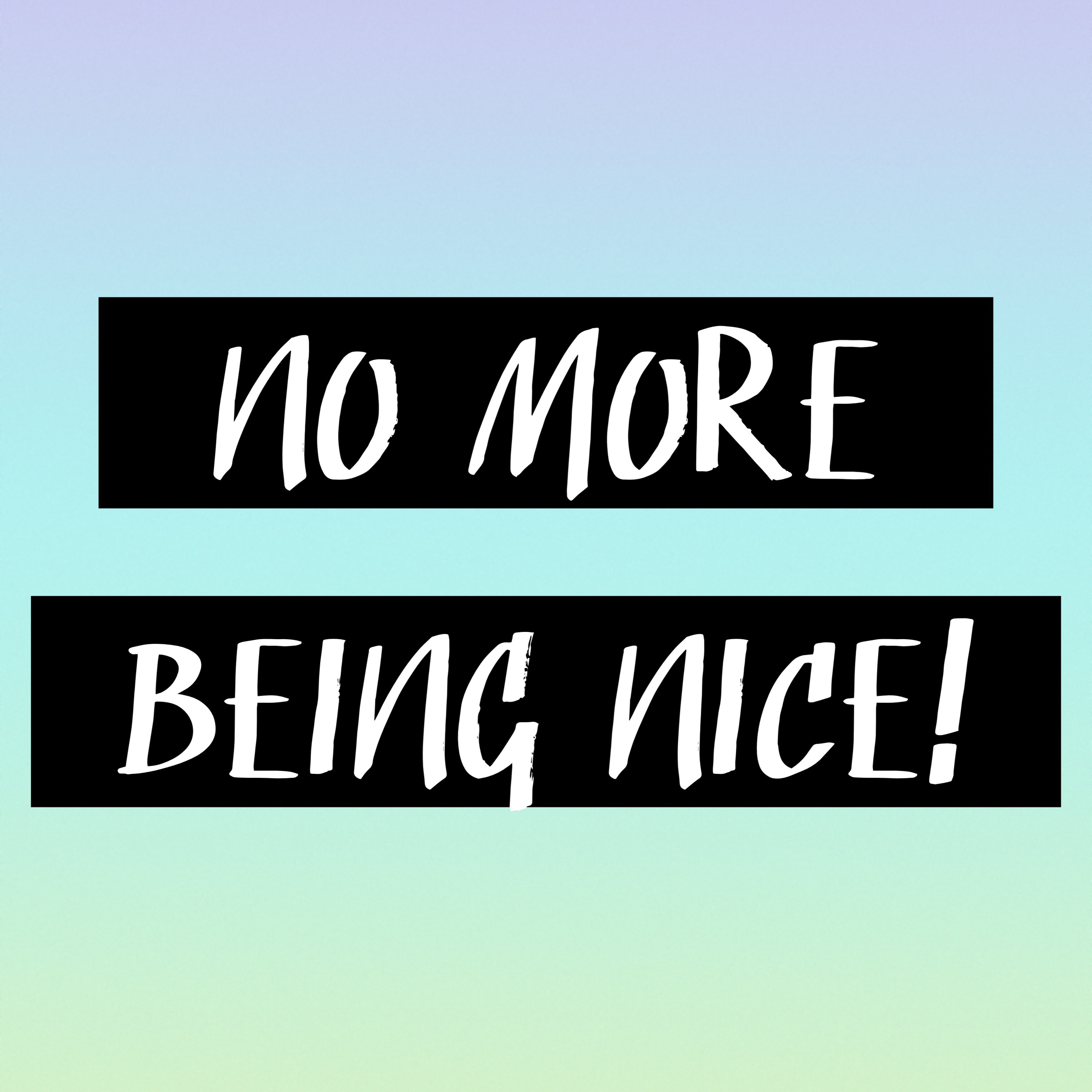 NO MO BEING NICE. NO MO GOOD CUSTOMER SERVICE!