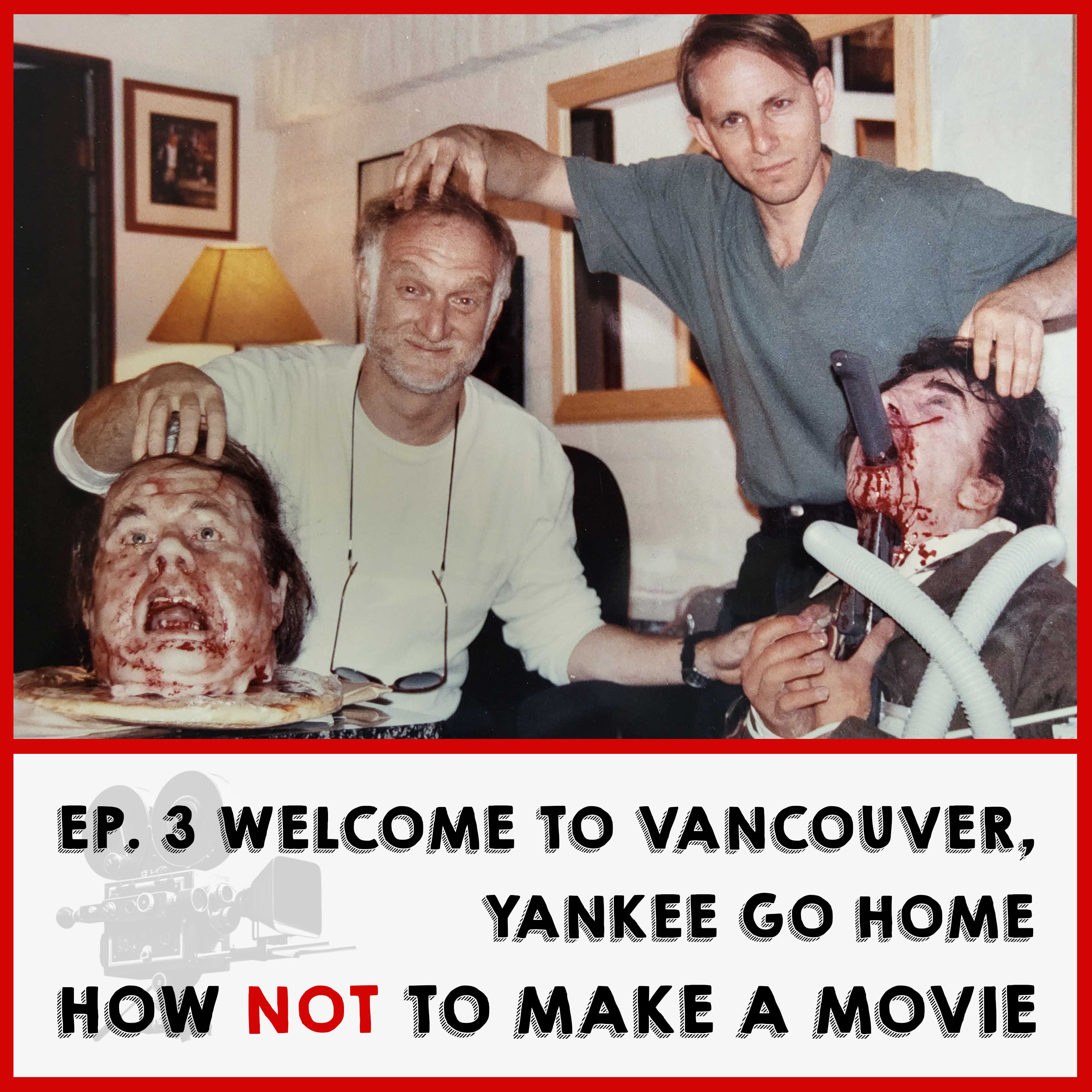 How Not To Make A Movie Podcast, Episode 3: “Welcome to Vancouver, Yankee Go Home”