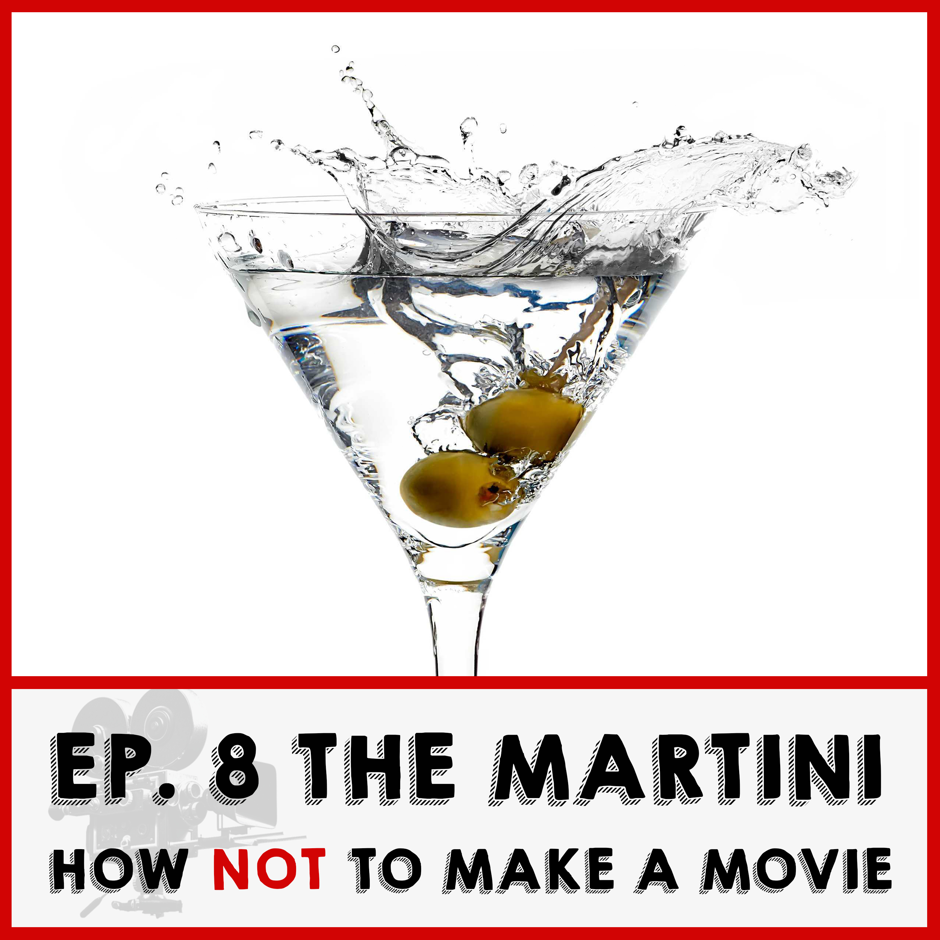 How Not To Make A Movie Podcast, Ep 7: “The Martini”