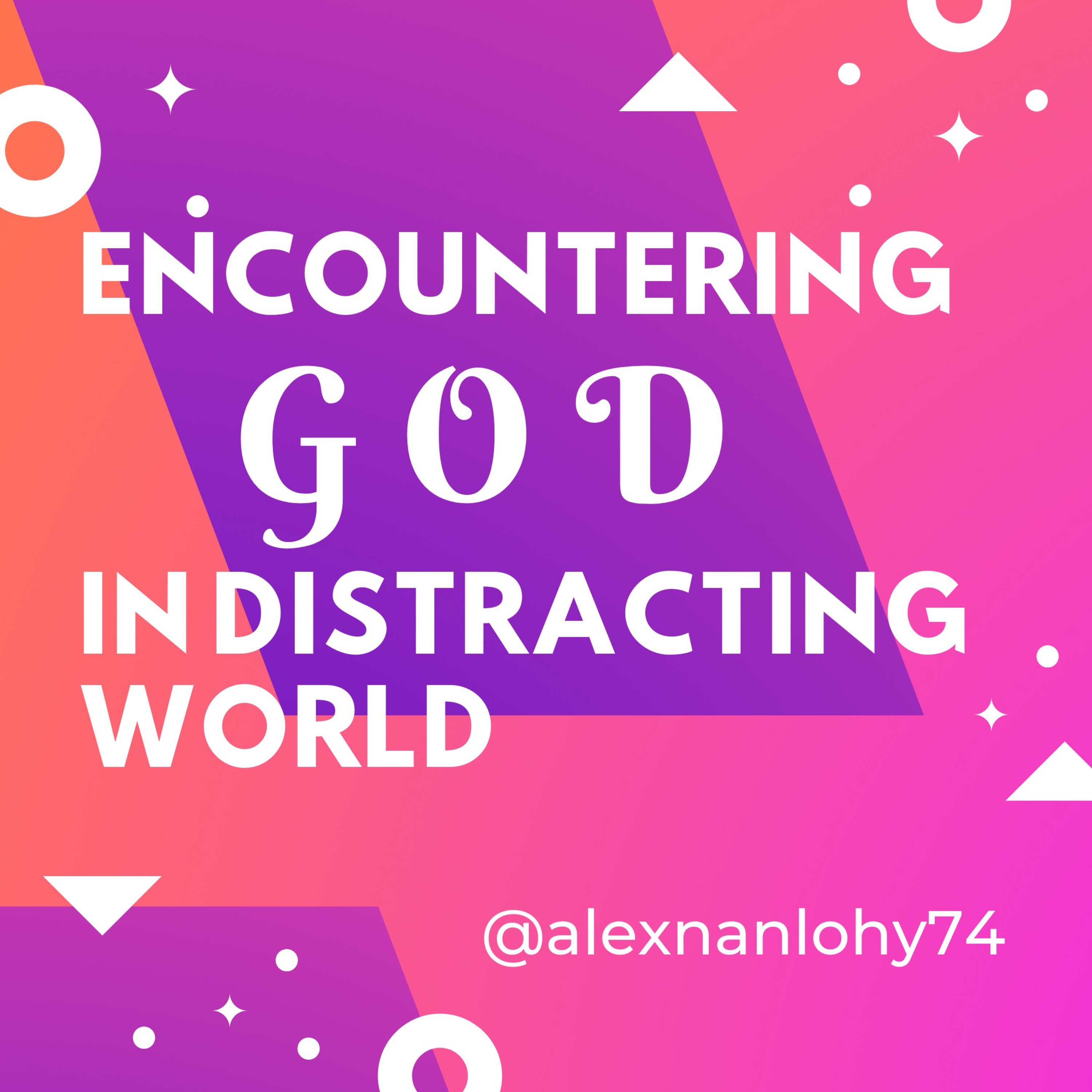 Encountering GOD in Distracting World