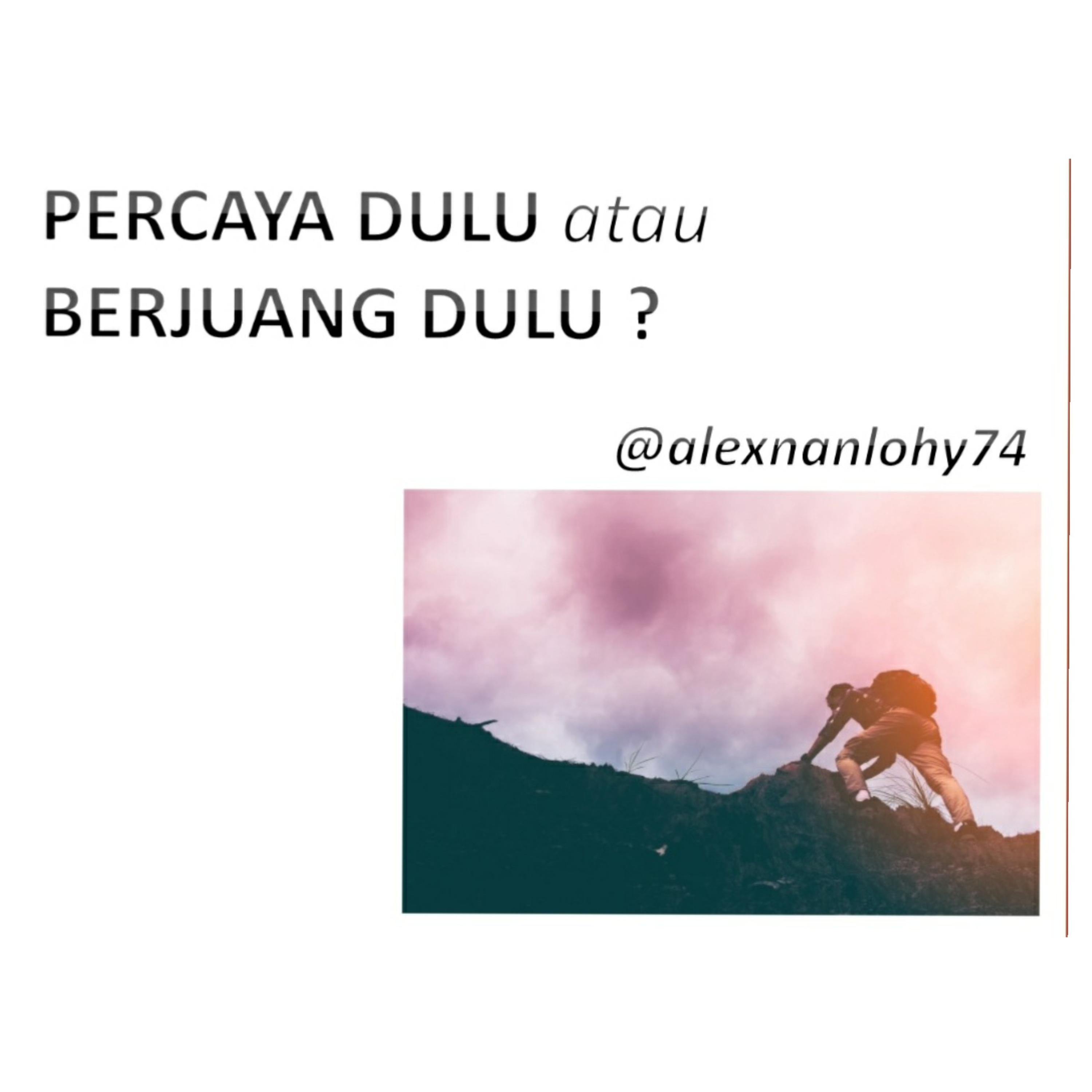 PERCAYA DULU atau BERJUANG DULU ?