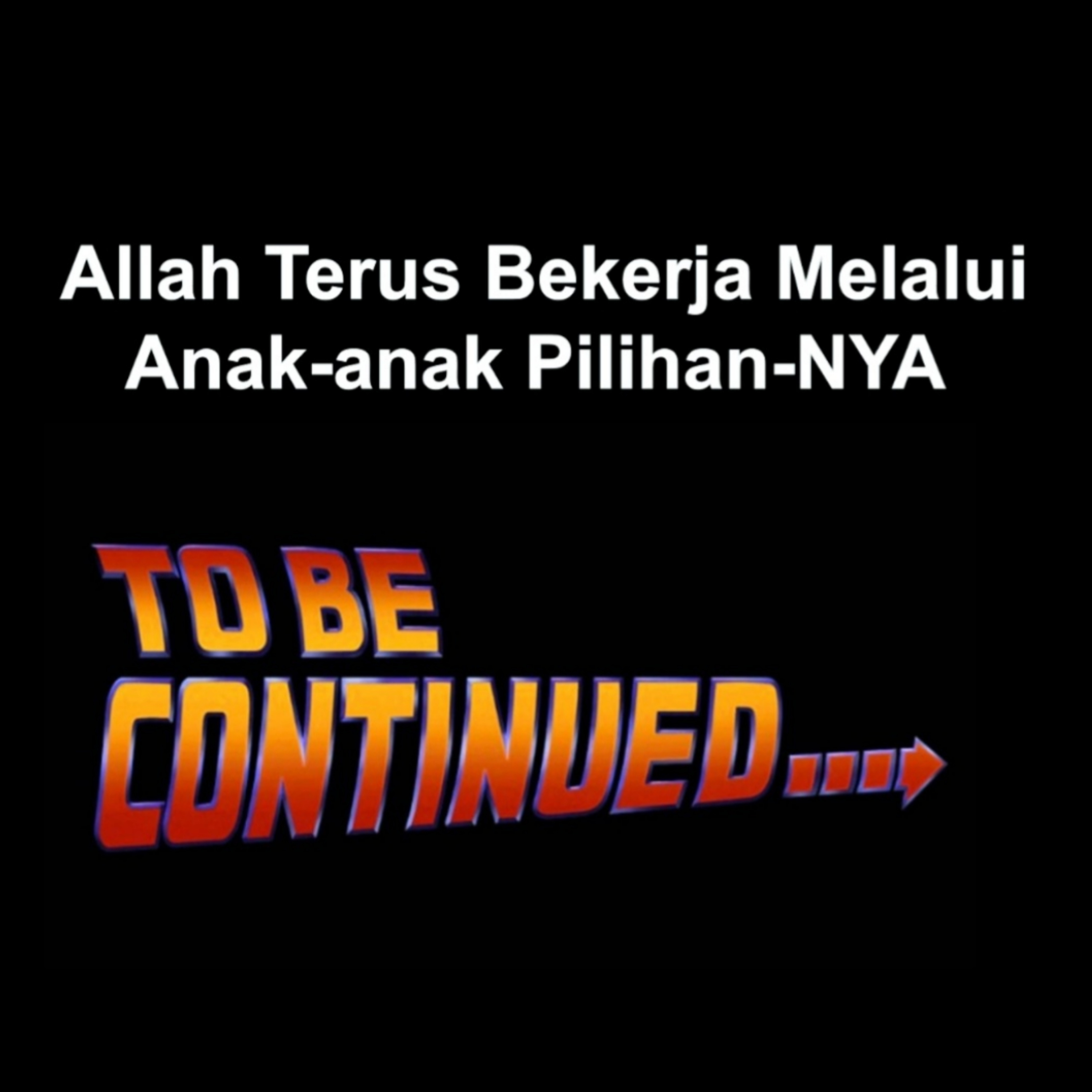 ALLAH TERUS BEKERJA MELALUI ANAK-ANAK PILIHAN-NYA
