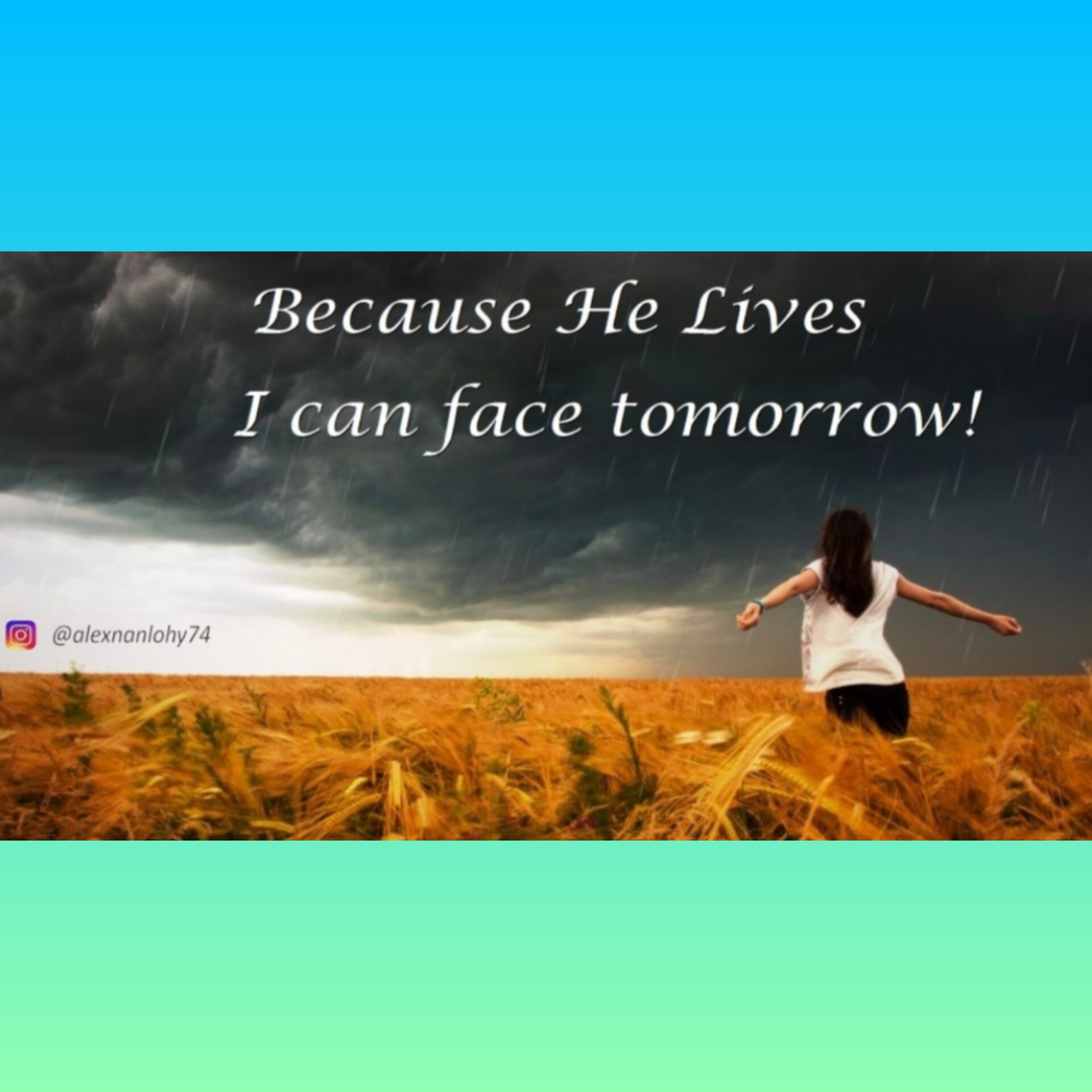 BECAUSE HE LIVES, I CAN FACE TOMORROW