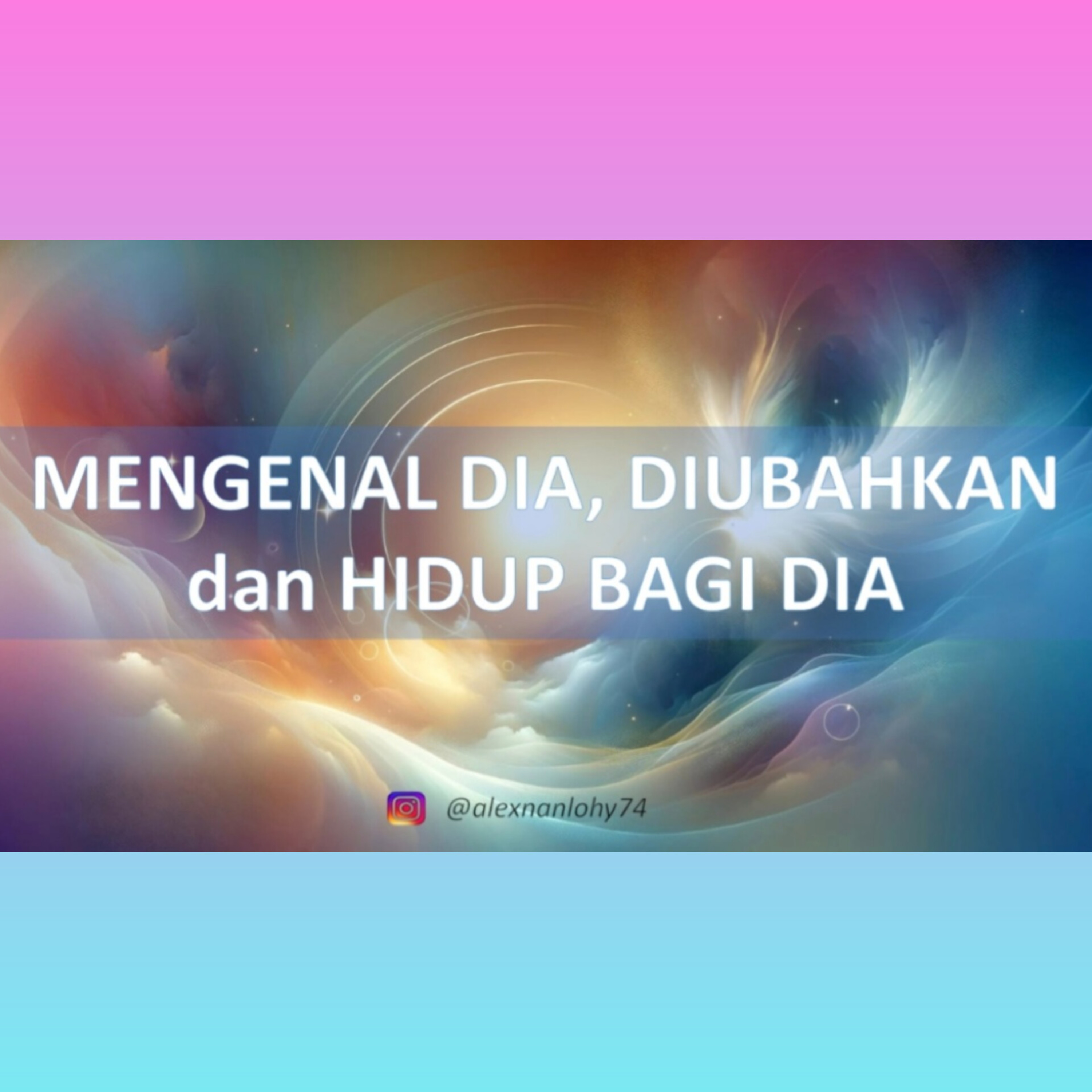 MENGENAL DIA, DIUBAHKAN DAN HIDUP BAGI DIA - KOLOSE 1:15-23