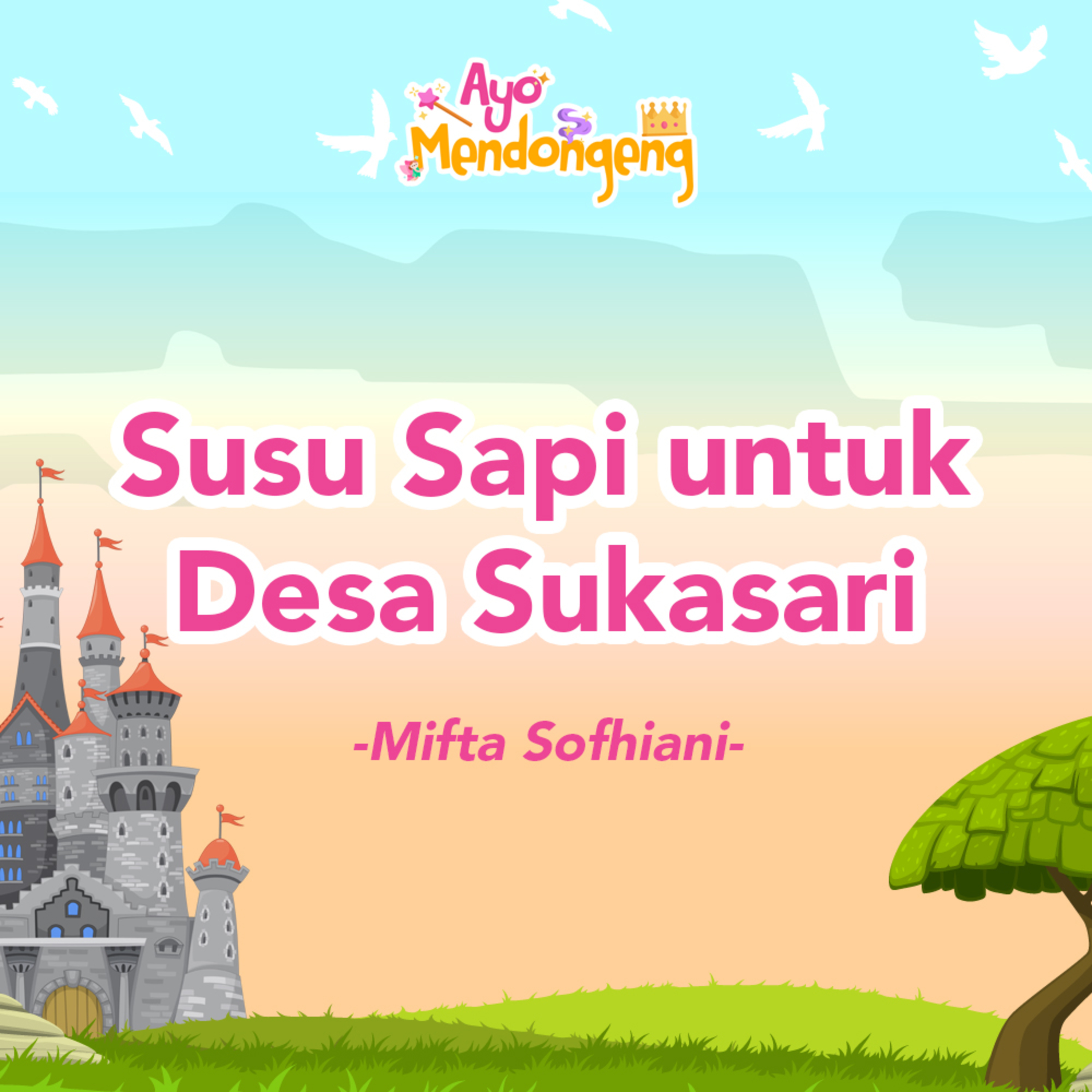 Ayo Mendongeng: Susu Sapi untuk Desa Sukasari - Mifta Sofhiani