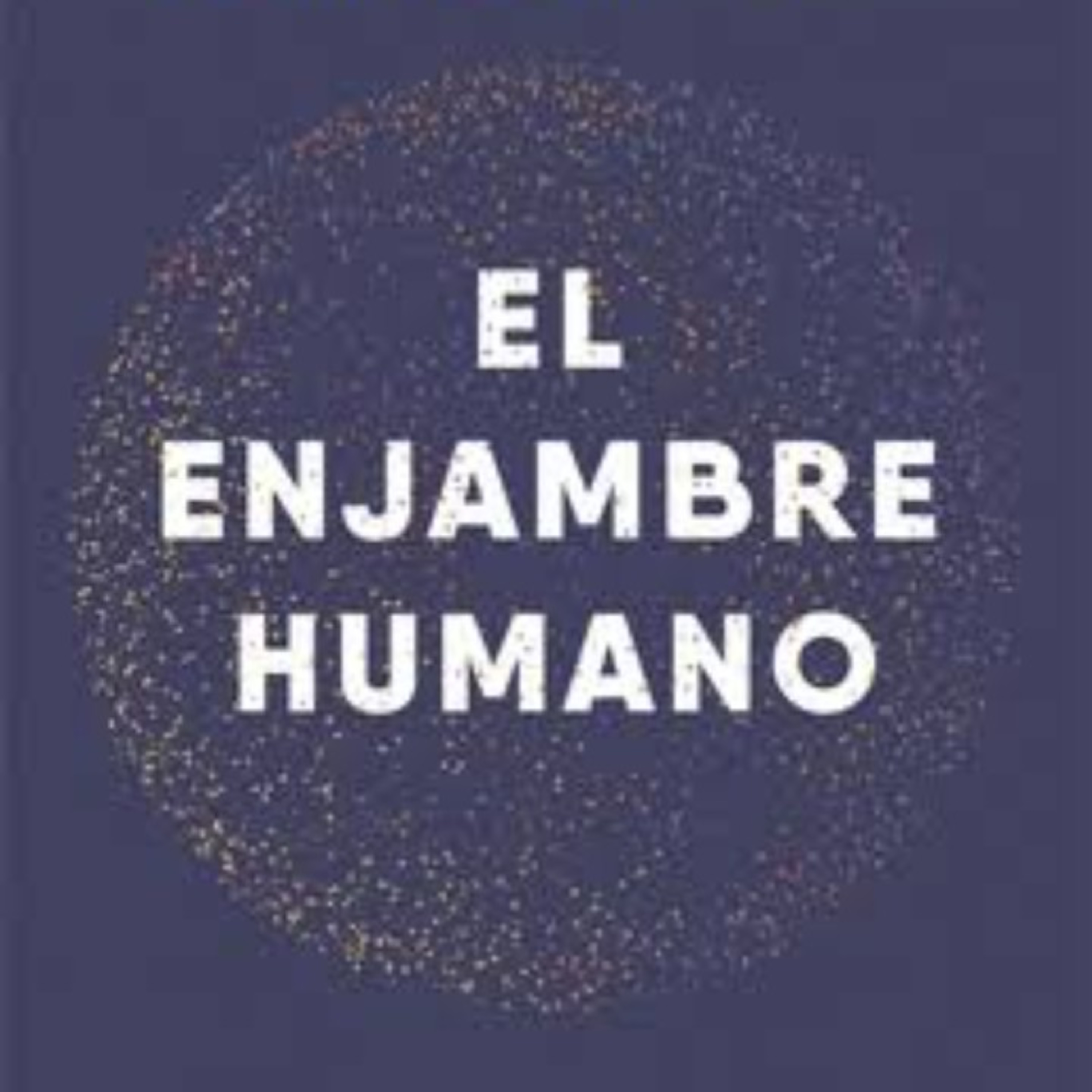 El Enjambre Humano. Cómo las nuestras sociedades surgen, prosperan y caen. 