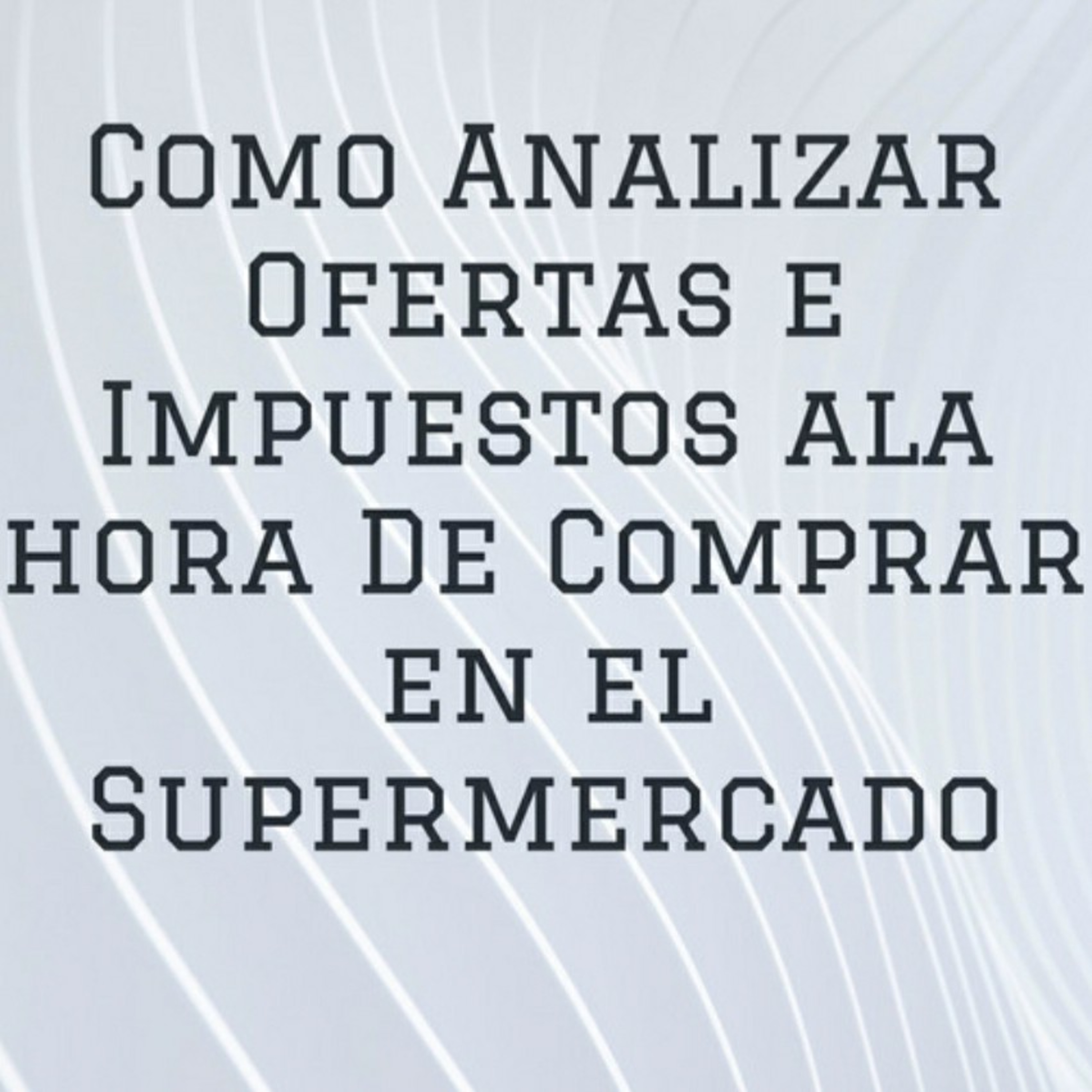 COMO ANALIZAR OFERTAS E IMPUESTOS A LA HORA DE COMPRAR EN EL SUPERMERCADO  episode artwork