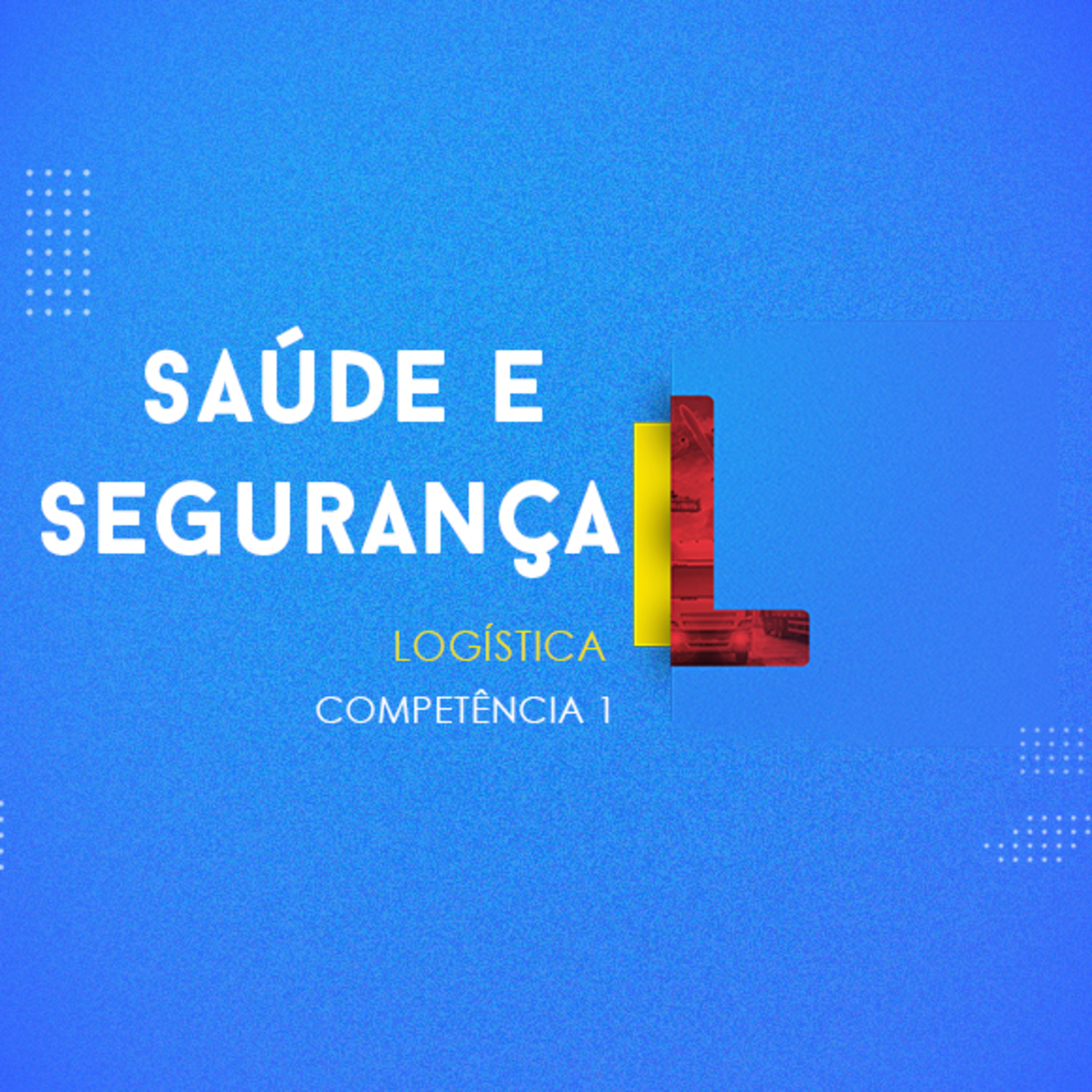 CURSO TÉCNICO EM LOGÍSTICA | SAÚDE E SEGURANÇA | COMPETÊNCIA 1
