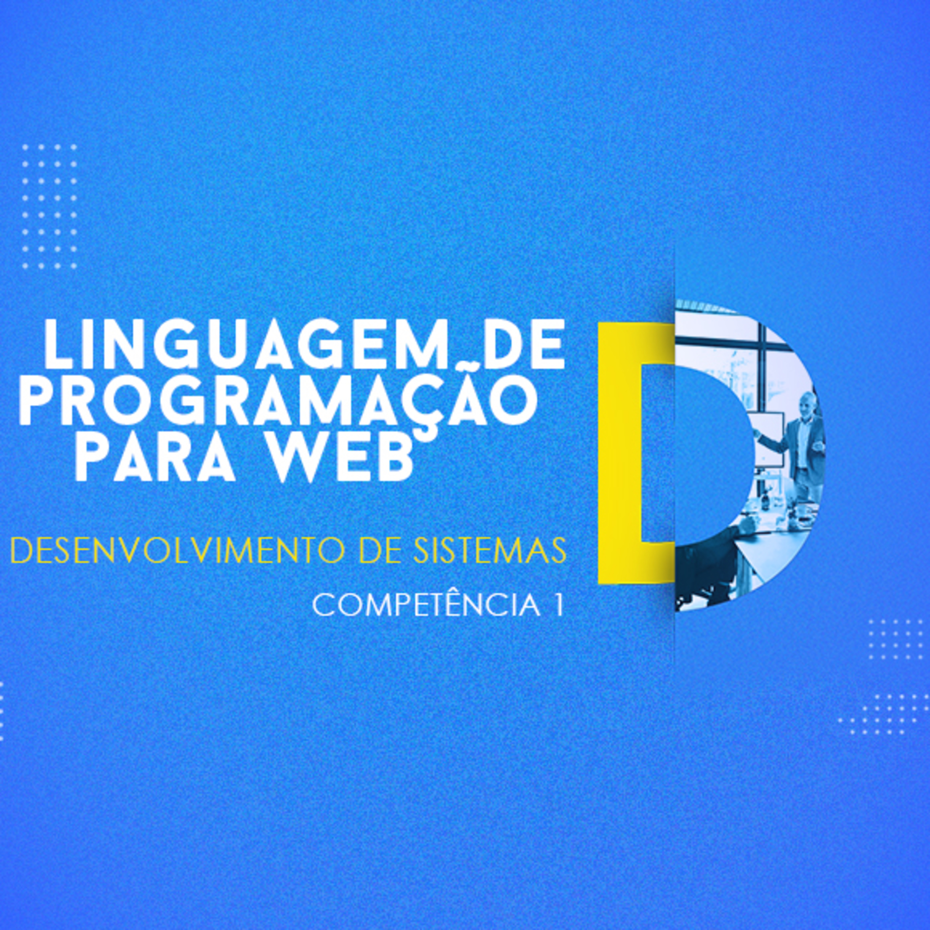 CURSO TÉCNICO EM DESENVOLVIMENTO DE SISTEMAS | LINGUAGEM DE PROGRAMAÇÃO PARA WEB | COMPETÊNCIA 1