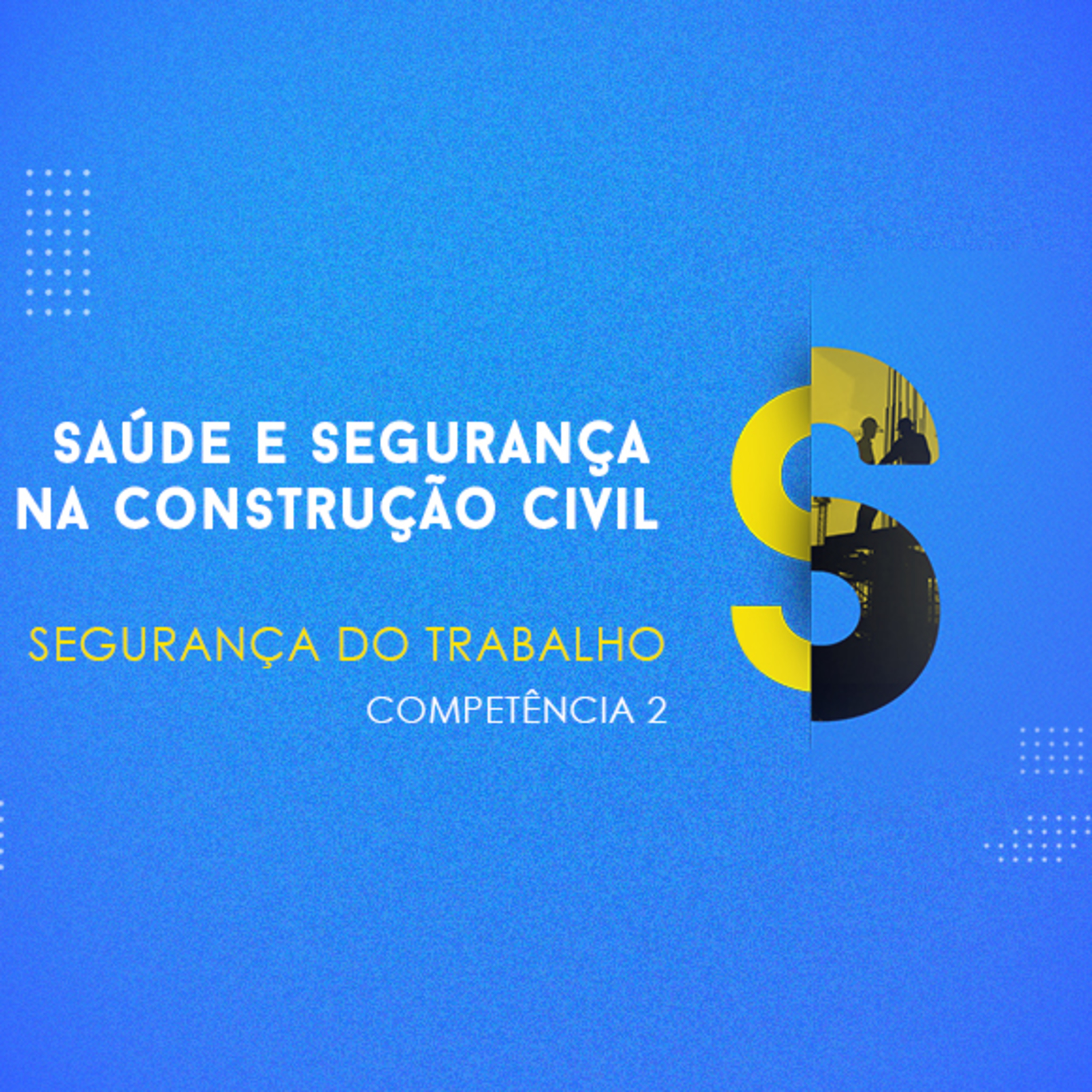 CURSO TÉCNICO EM SEGURANÇA DO TRABALHO | SAÚDE E SEGURANÇA NA CONSTRUÇÃO CIVIL | COMPETÊNCIA 2