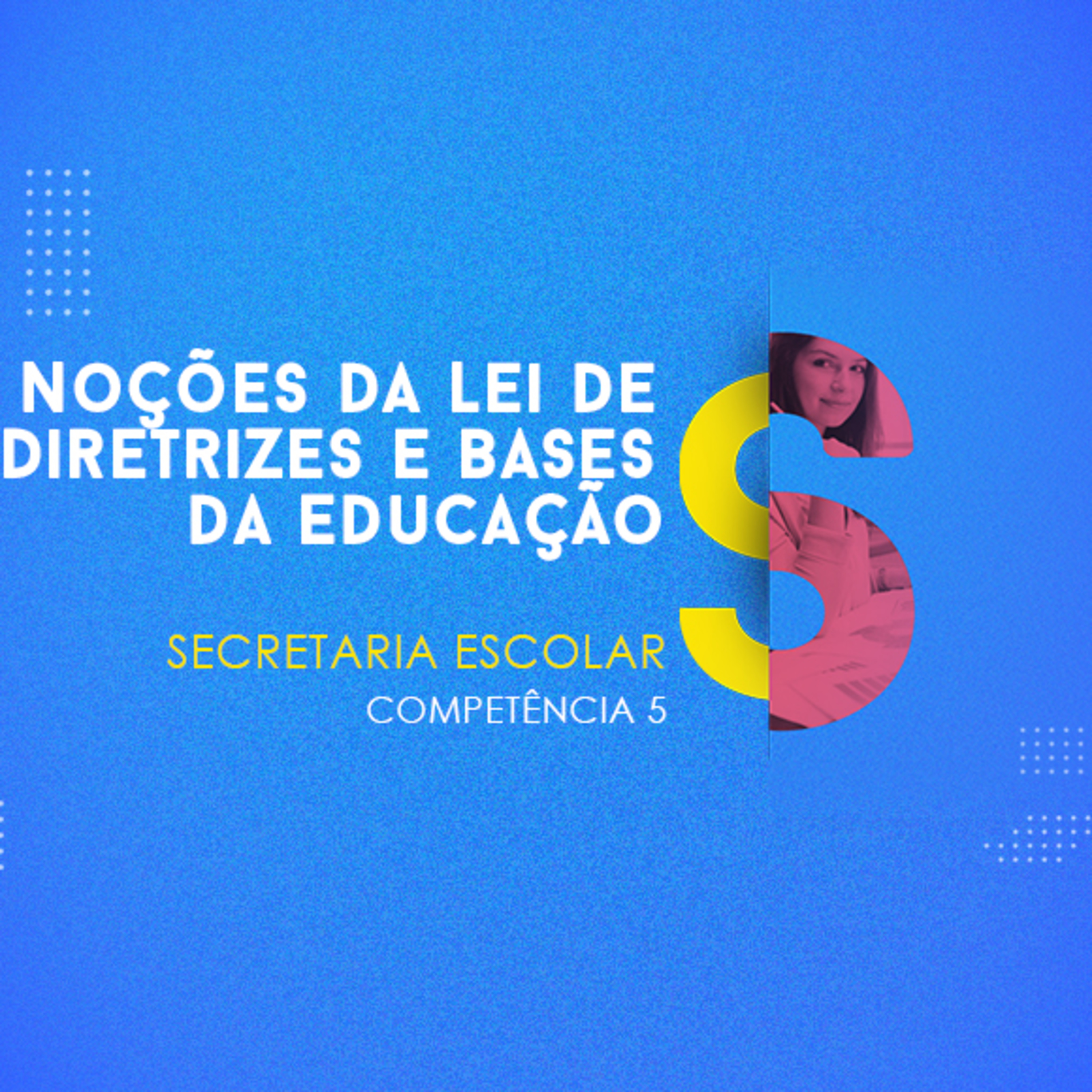CURSO TÉCNICO EM SECRETARIA ESCOLAR | NOÇÕES DA LEIS DE DIRETRIZES E BASES DA EDUCAÇÃO | COMPETÊNCIA 5 