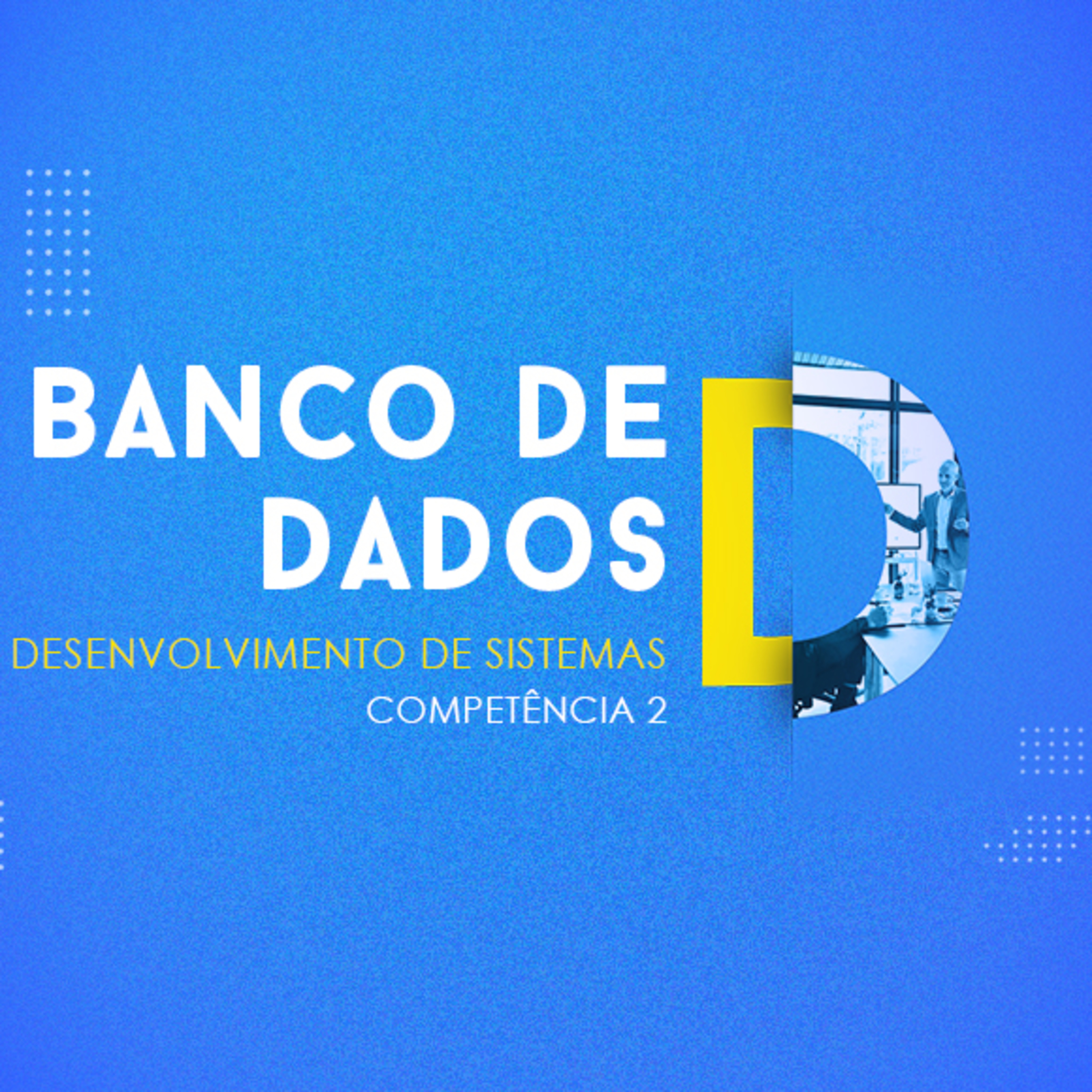 CURSO TÉCNICO EM DESENVOLVIMENTO DE SISTEMAS | BANCO DE DADOS | COMPETÊNCIA 2