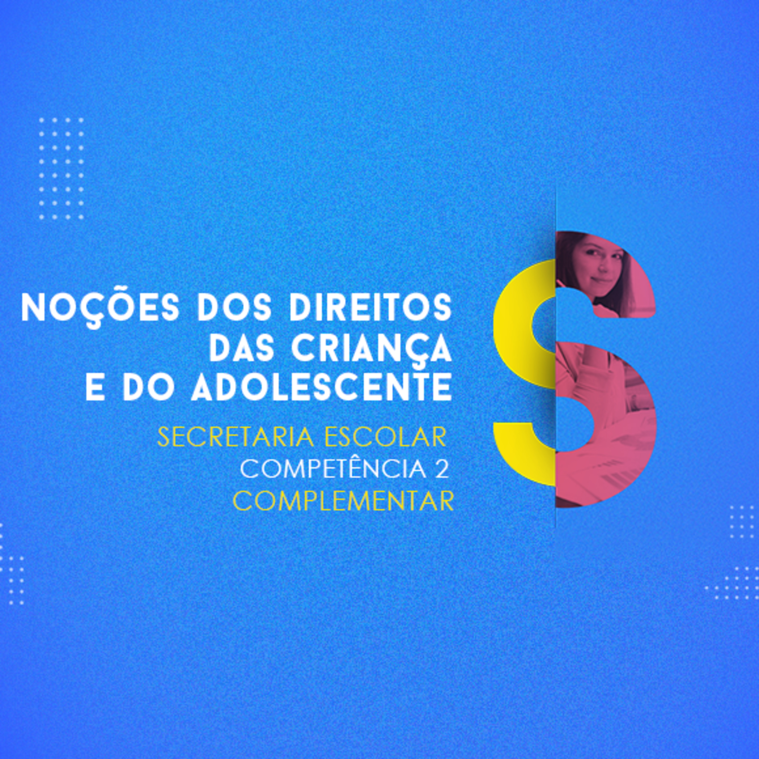 CURSO TÉCNICO EM SECRETARIA ESCOLAR NOÇÕES DOS DIREITOS DAS CRIANÇA E DO ADOLESCENTE COMPETÊNCIA 2 MATERIAL COMPLEMENTAR
