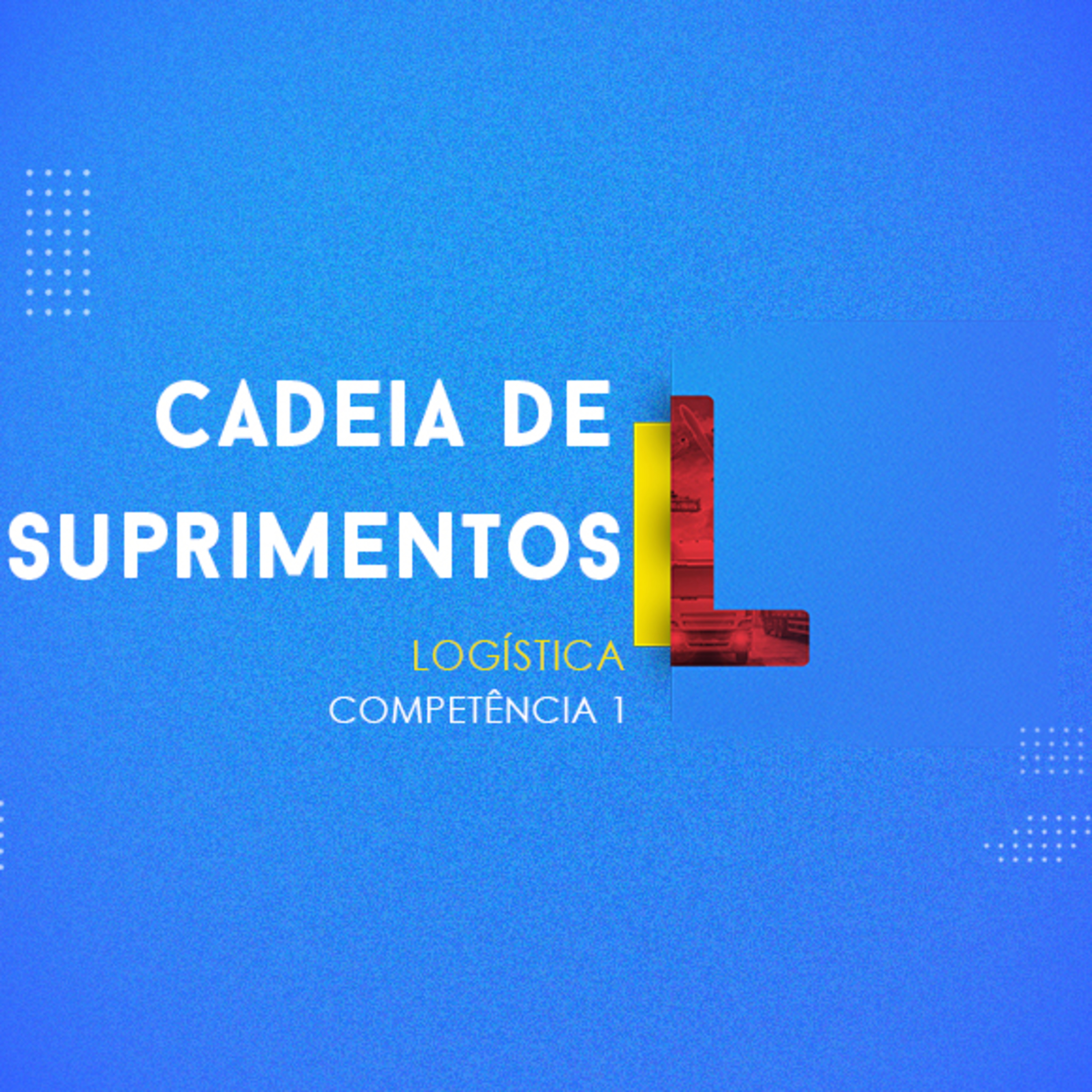CURSO TÉCNICO EM LOGÍSTICA | CADEIA DE SUPRIMENTOS | COMPETÊNCIA 1 | PARTE 1