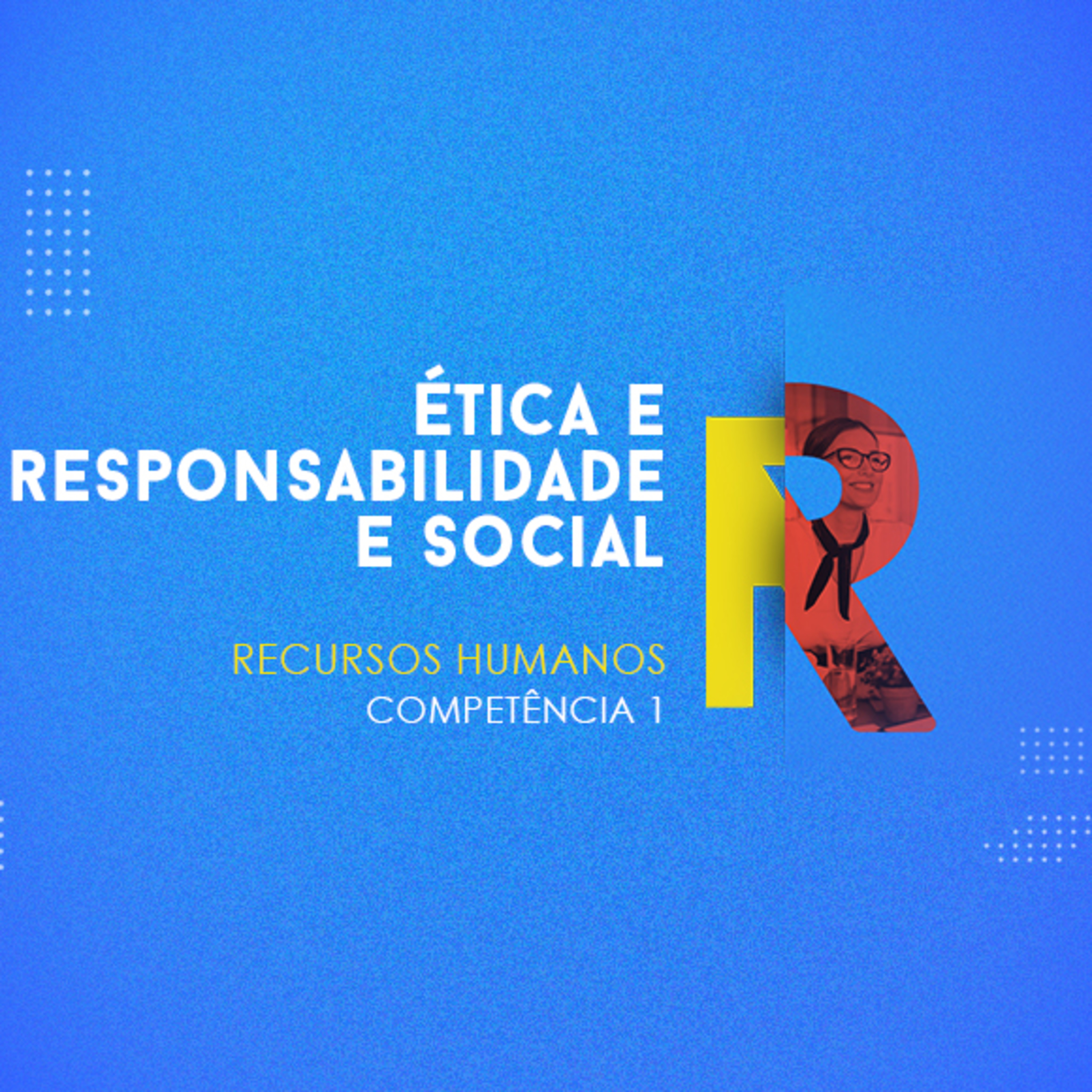 CURSO TÉCNICO EM RECURSOS HUMANOS | ÉTICA E RESPONSABILIDADE SOCIAL | COMPETÊNCIA 1 | PARTE 2