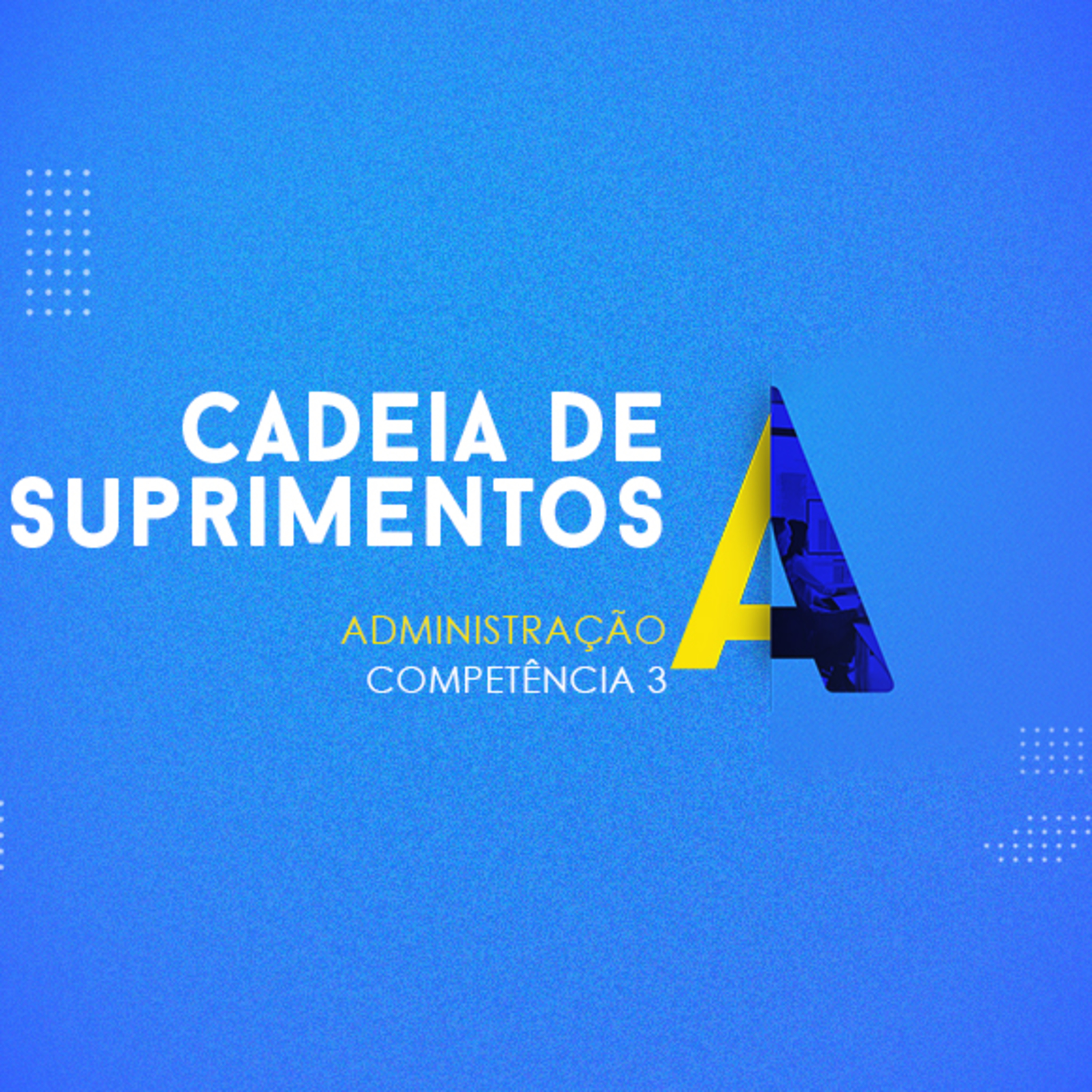 CURSO TÉCNICO EM ADMINISTRAÇÃO | CADEIA DE SUPRIMENTOS | COMPETÊNCIA 3 episode artwork