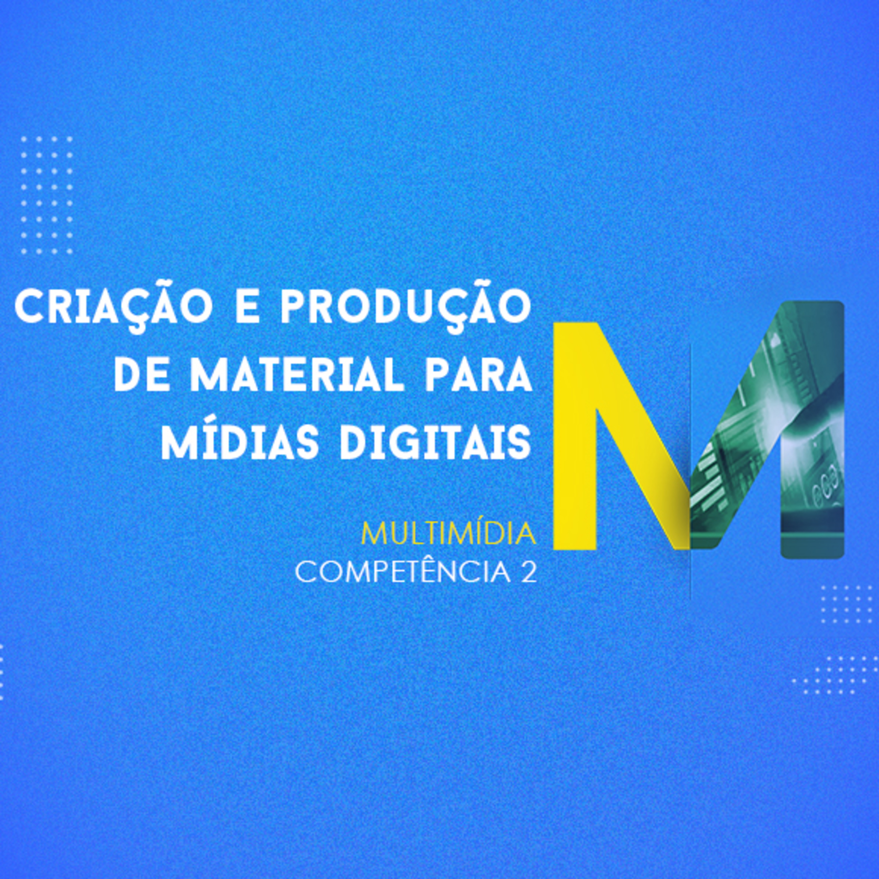CURSO TÉCNICO EM MULTIMÍDIA | CRIAÇÃO E PRODUÇÃO DE MATERIAL PARA MÍDIAS DIGITAIS | COMPETÊNCIA 2 episode artwork