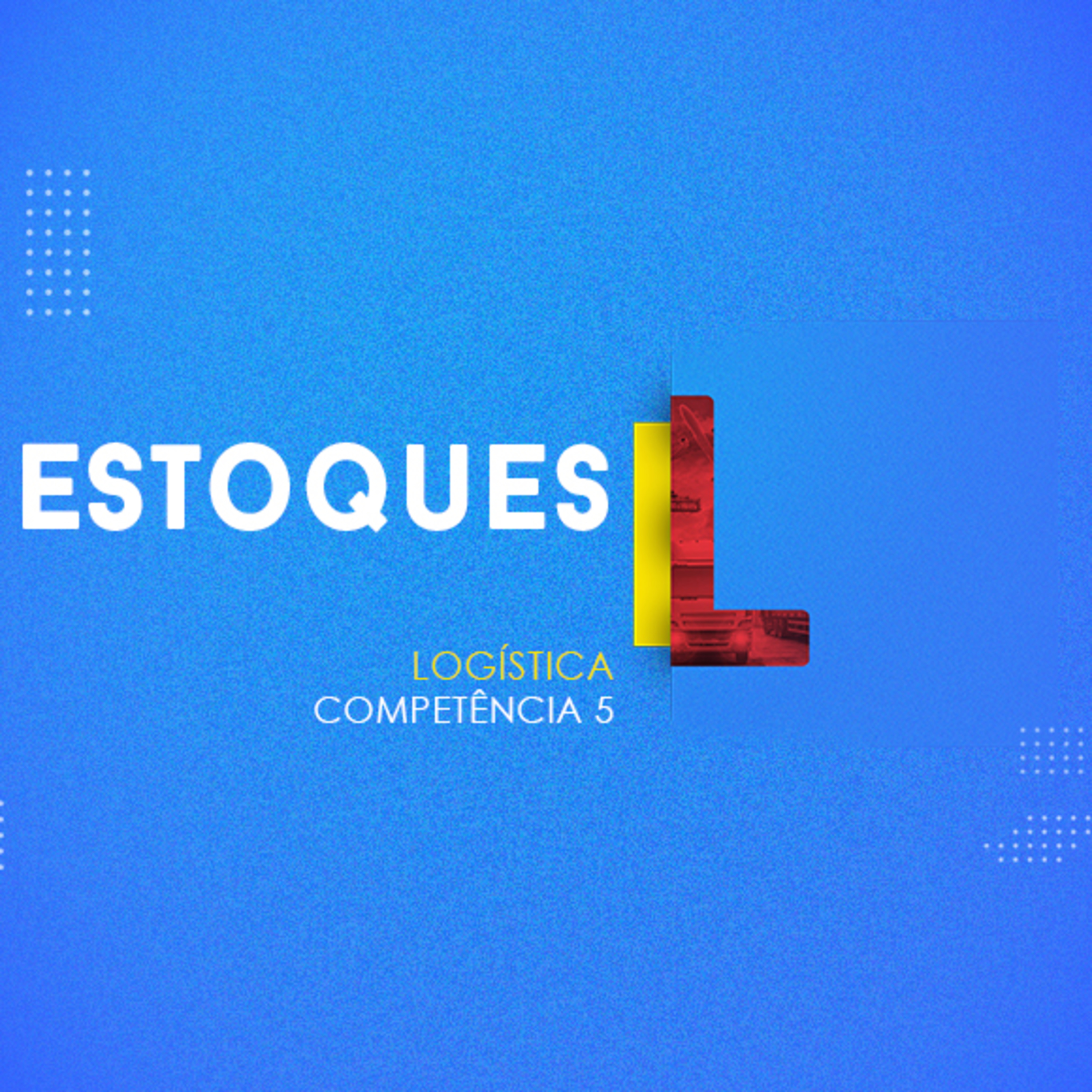 CURSO TÉCNICO EM LOGÍSTICA | ESTOQUES | COMPETÊNCIA 5 | ARTICULADO episode artwork