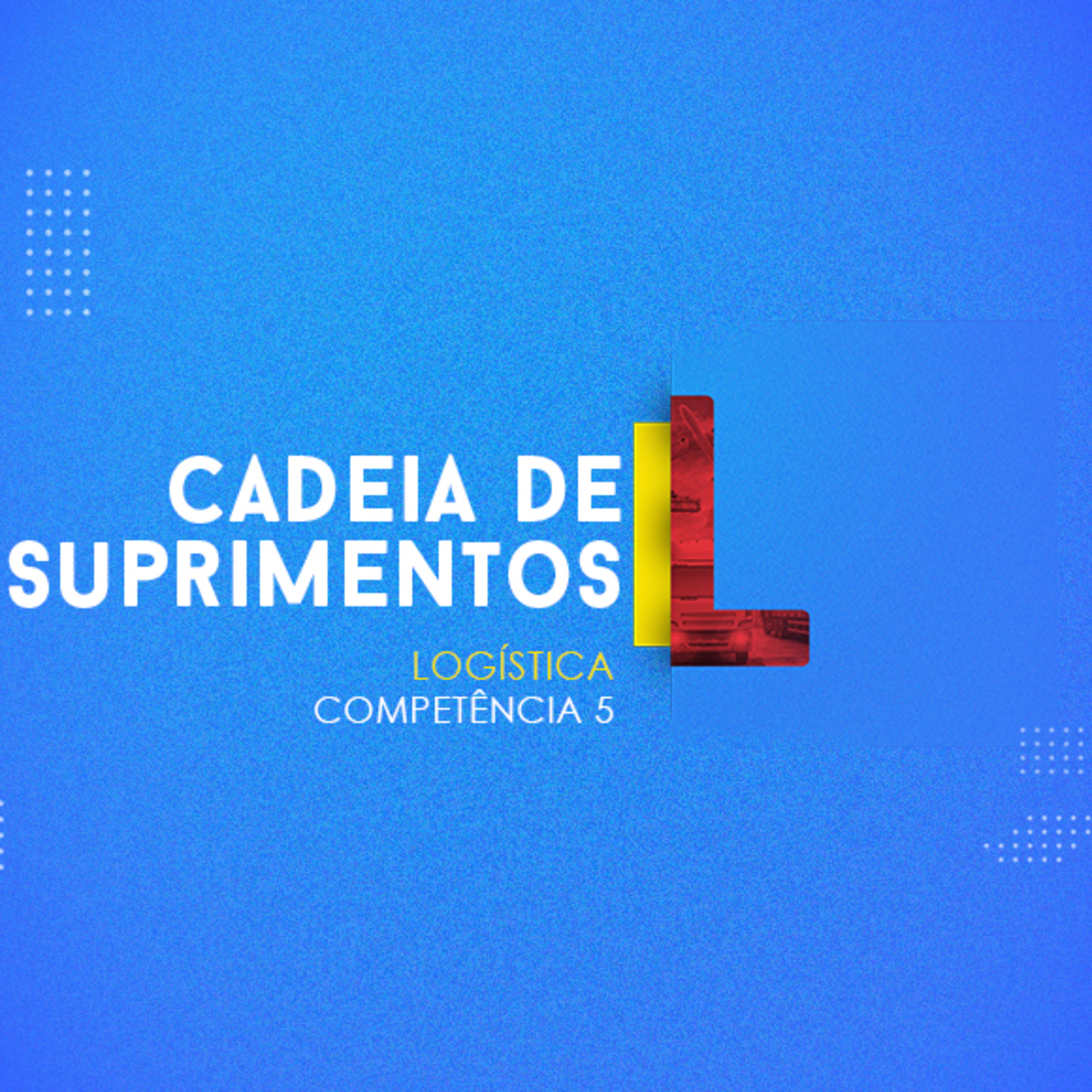 CURSO TÉCNICO EM LOGÍSTICA | CADEIA DE SUPRIMENTOS | COMPETÊNCIA 5