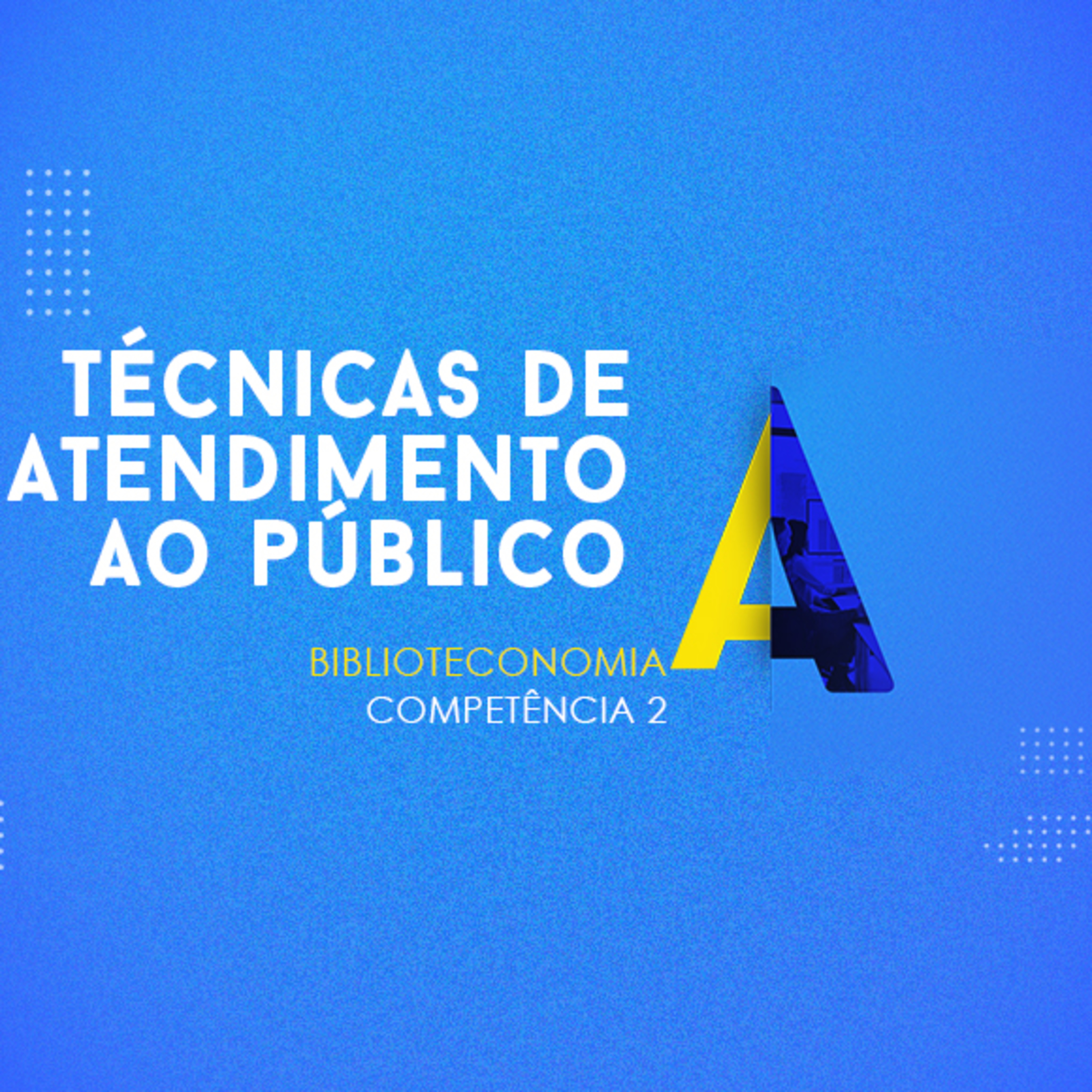 CURSO TÉCNICO EM BIBLIOTECONOMIA | TÉCNICAS DE ATENDIMENTO AO PÚBLICO | COMPETÊNCIA 2