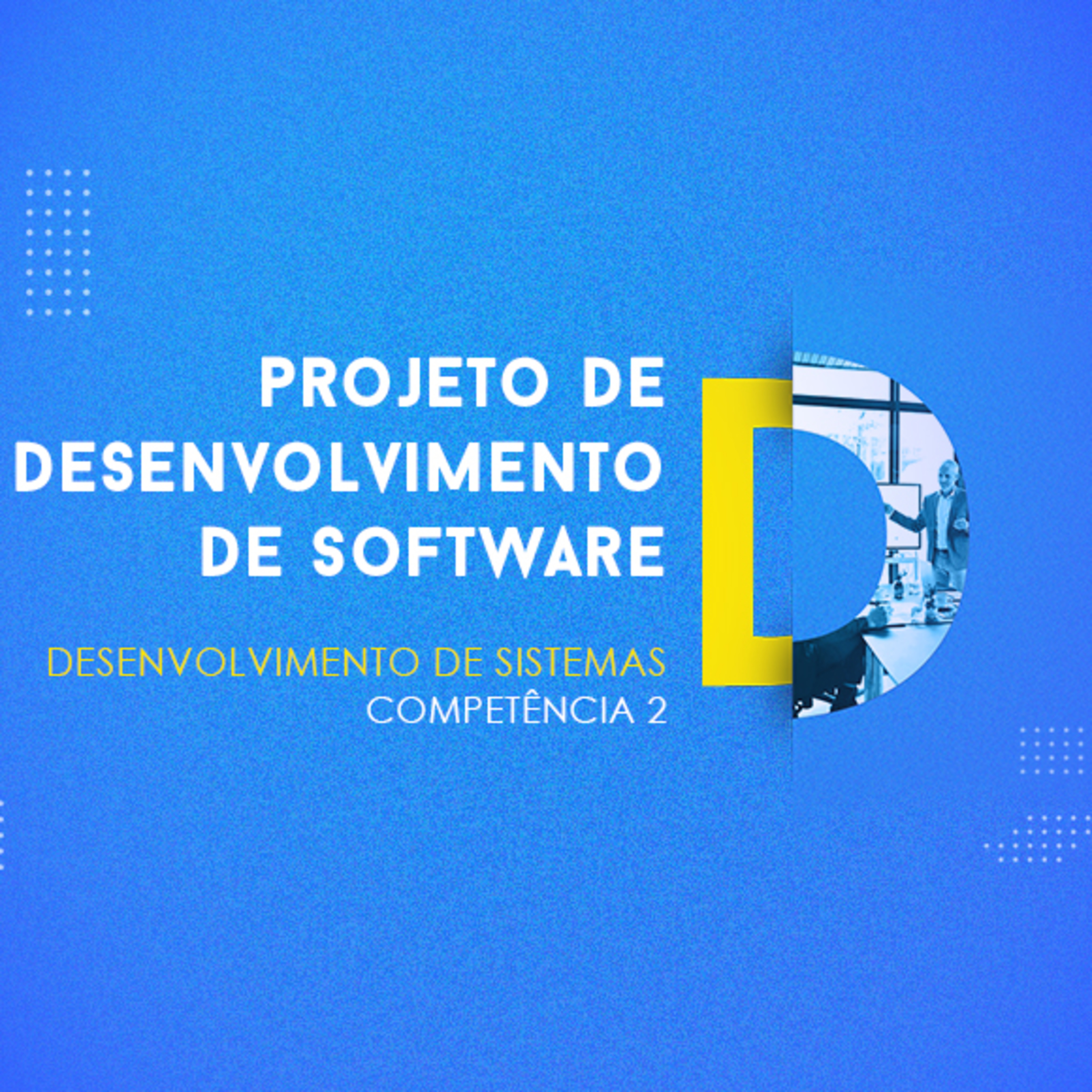 CURSO TÉCNICO EM DESENVOLVIMENTO DE SISTEMAS | PROJETO DE DESENVOLVIMENTO DE SOFTWARE | COMPETÊNCIA 2