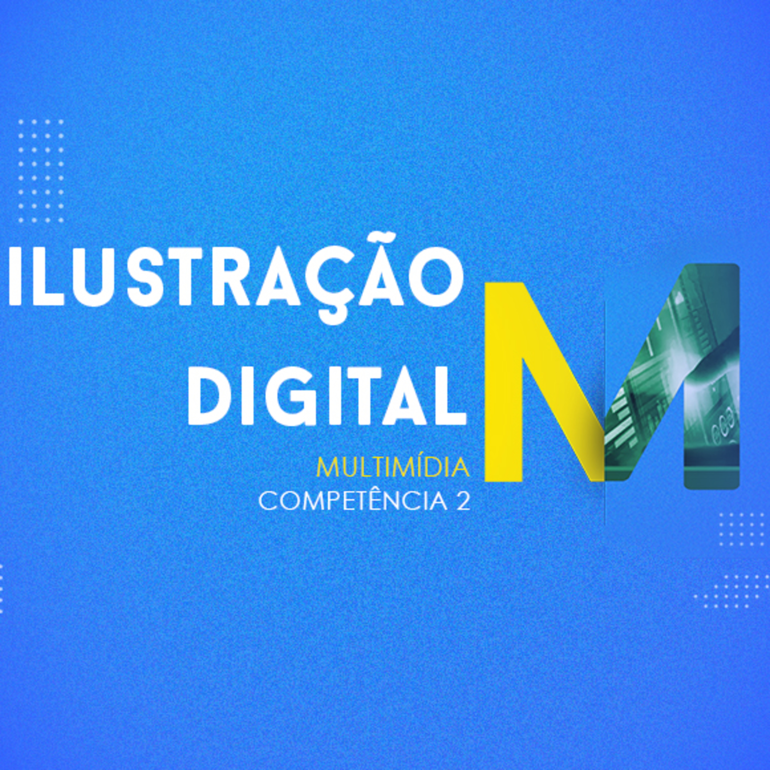 CURSO TÉCNICO EM MULTIMÍDIA | ILUSTRAÇÃO DIGITAL | COMPETÊNCIA 2