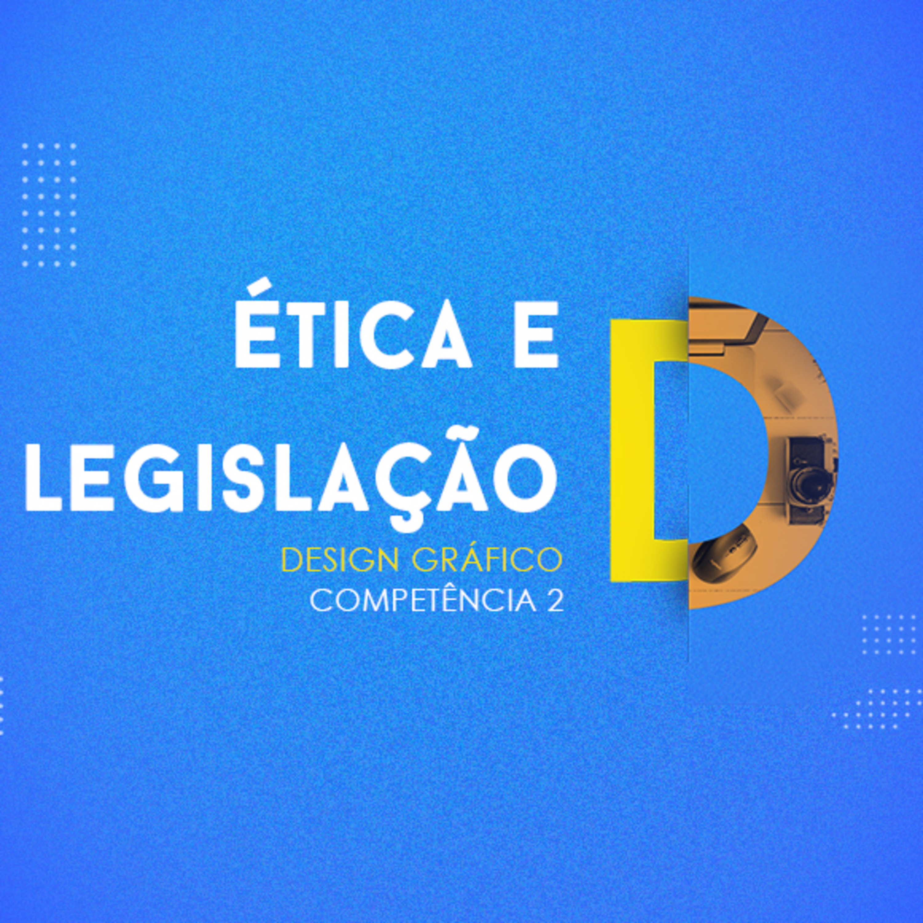 CURSO TÉCNICO EM DESIGN GRÁFICO | ÉTICA E LEGISLAÇÃO | COMPETÊNCIA 2