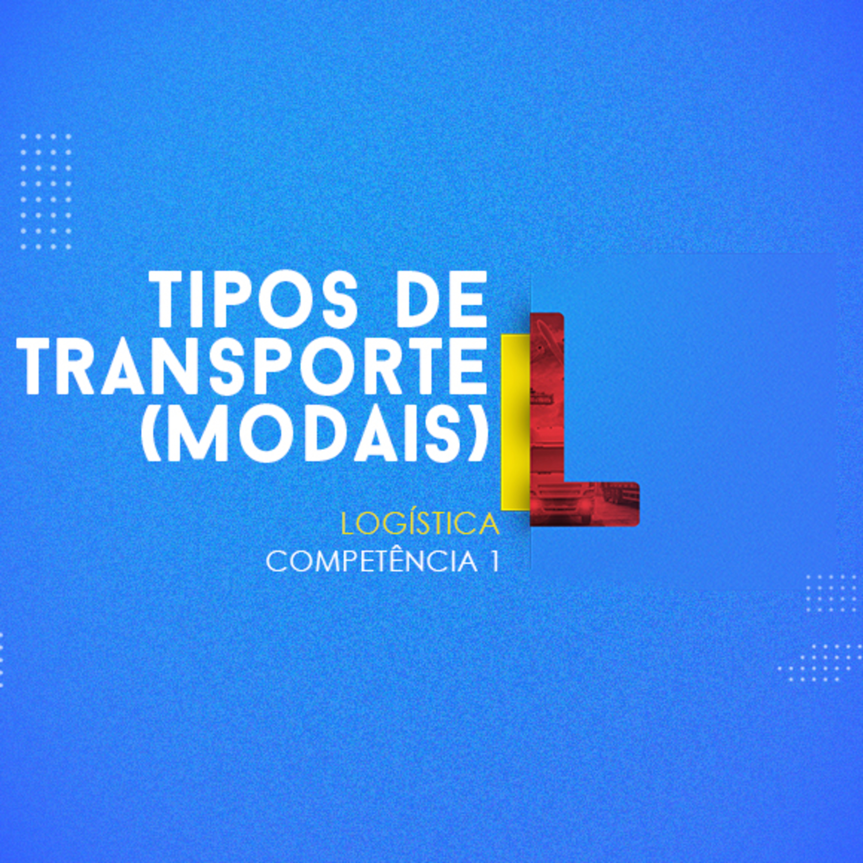 CURSO TÉCNICO EM LOGÍSTICA | TIPOS DE TRANSPORTE (MODAIS) | COMPETÊNCIA 1 episode artwork