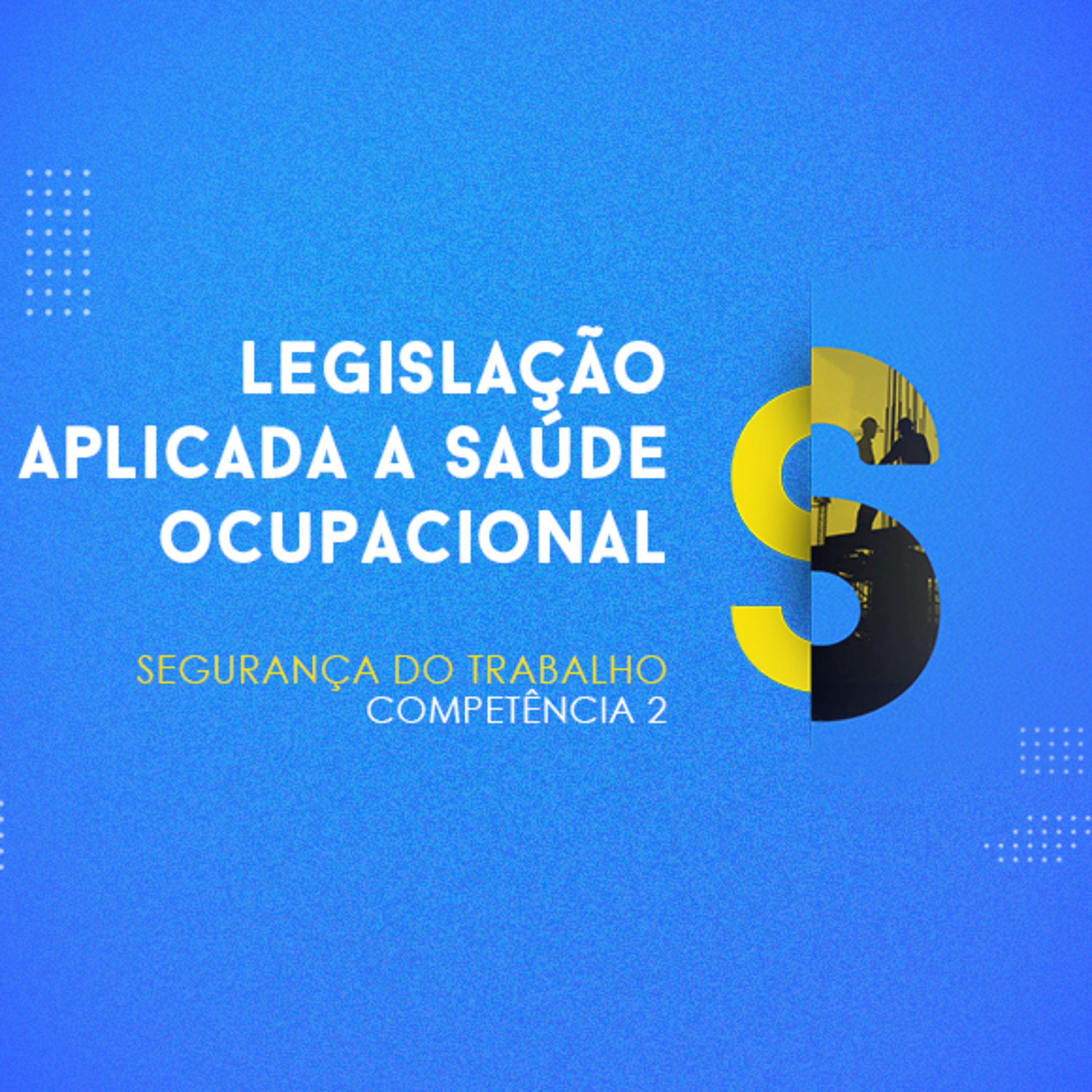 CURSO TÉCNICO EM SEGURANÇA DO TRABALHO | LEGISLAÇÃO APLICADA A SAÚDE OCUPACIONAL | COMPETÊNCIA 2