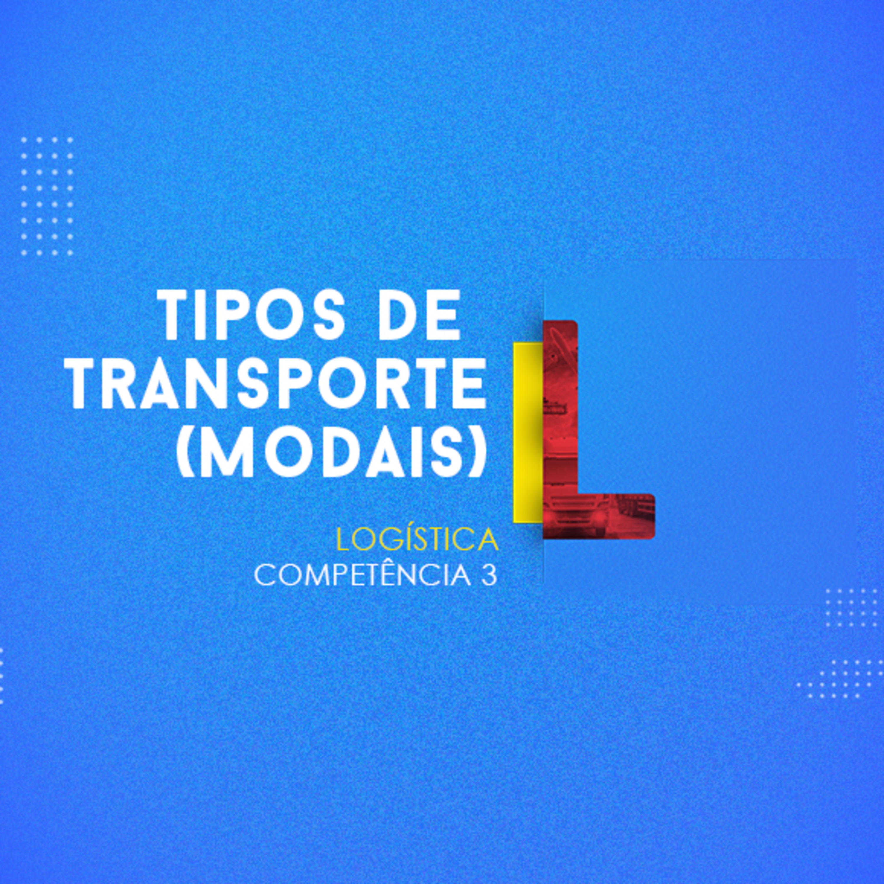 CURSO TÉCNICO EM LOGÍSTICA | TIPOS DE TRANSPORTE (MODAIS) | COMPETÊNCIA 3 episode artwork