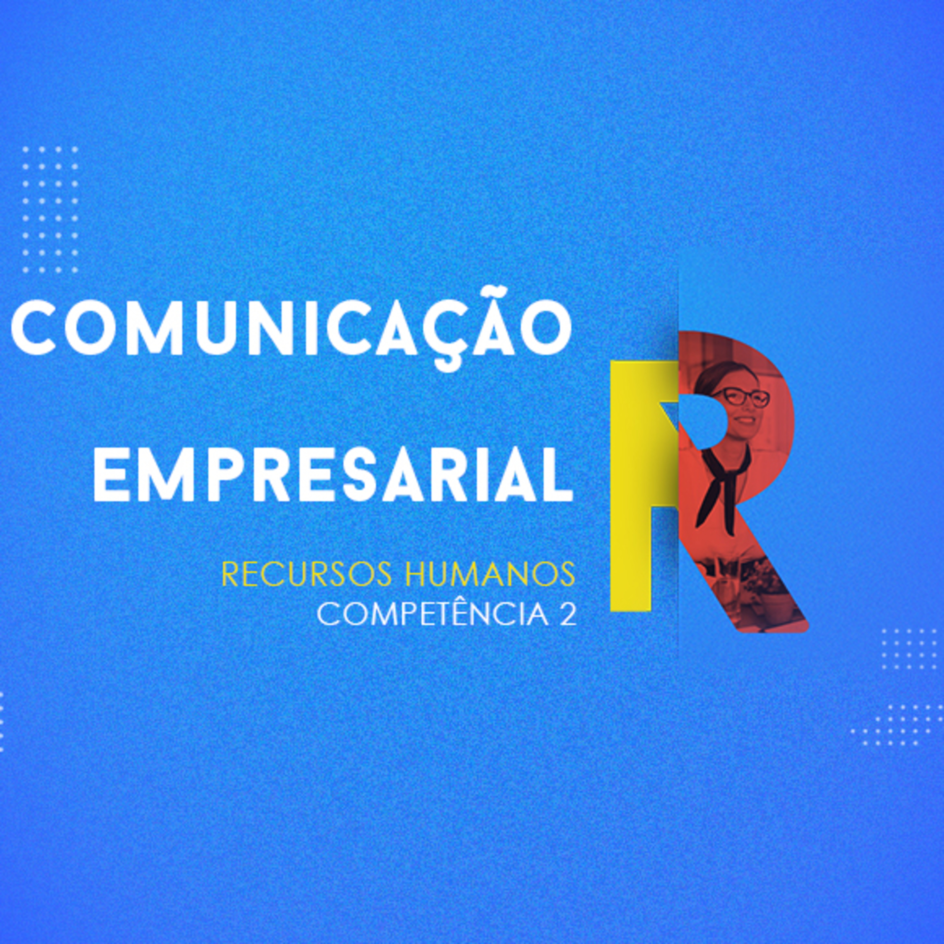 CURSO TÉCNICO EM RECURSOS HUMANOS | COMUNICAÇÃO EMPRESARIAL | COMPETÊNCIA 2