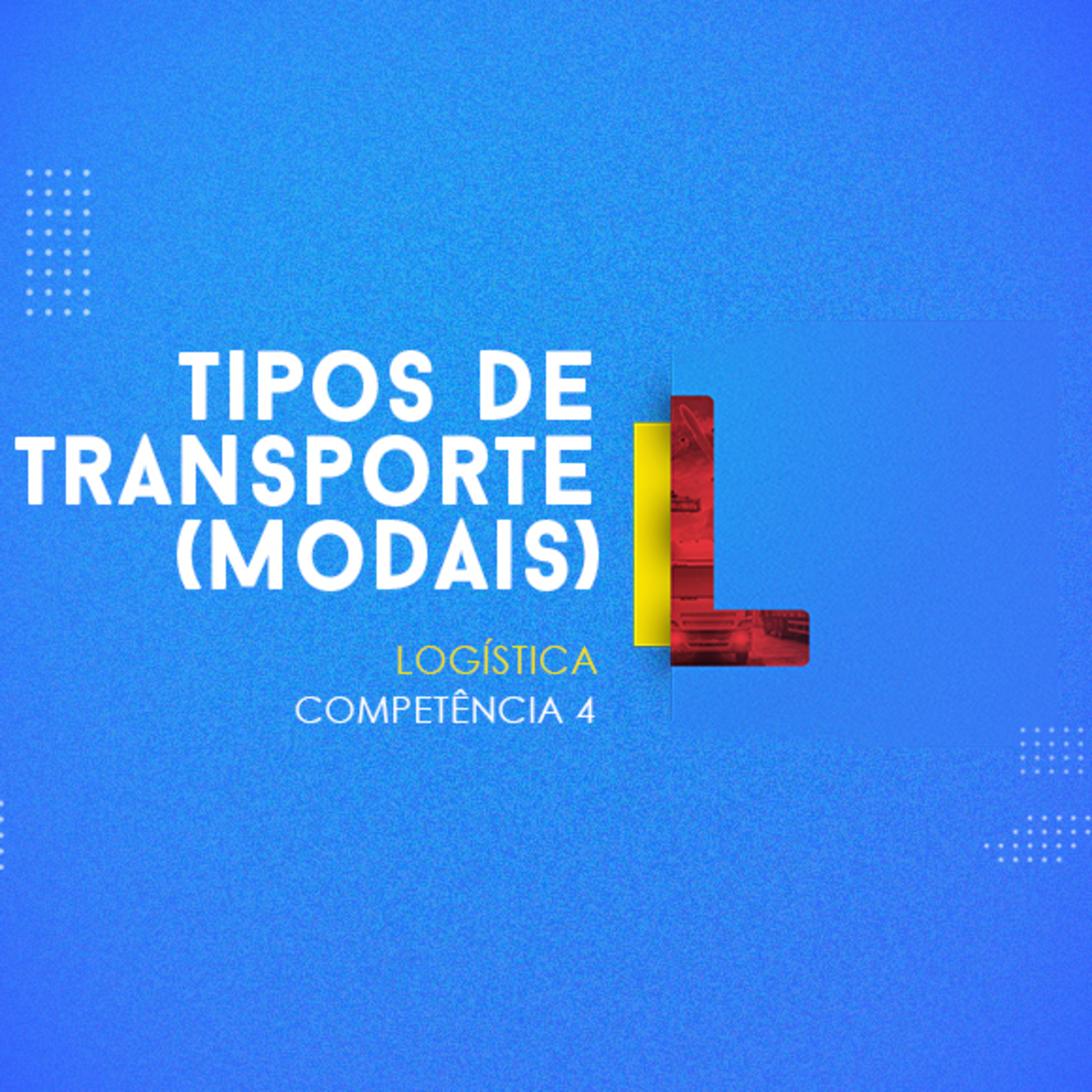 CURSO TÉCNICO EM LOGÍSTICA | TIPOS DE TRANSPORTE (MODAIS) | COMPETÊNCIA 4 episode artwork