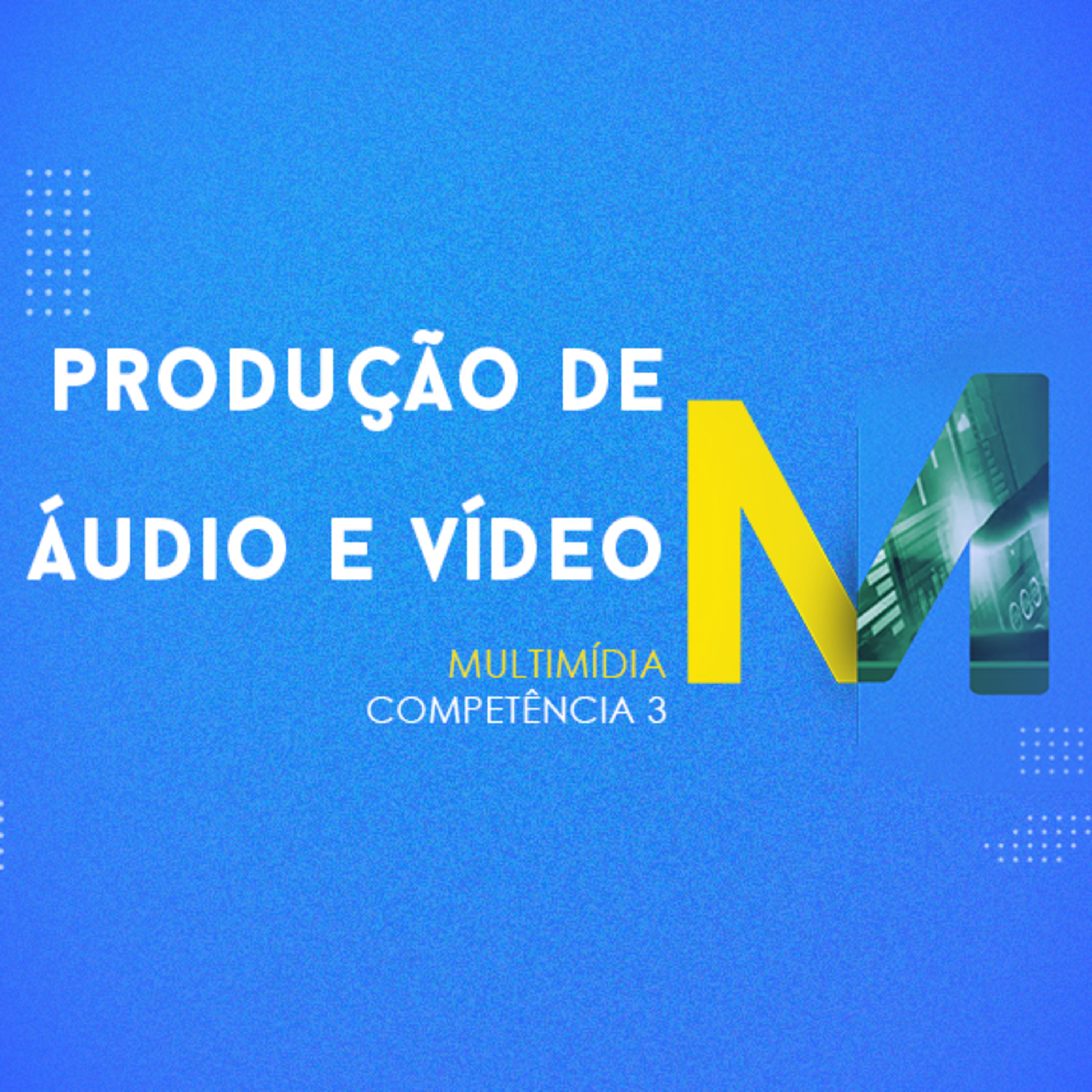 CURSO TÉCNICO EM MULTIMÍDIA | PRODUÇÃO DE ÁUDIO E VÍDEO | COMPETÊNCIA 3 episode artwork