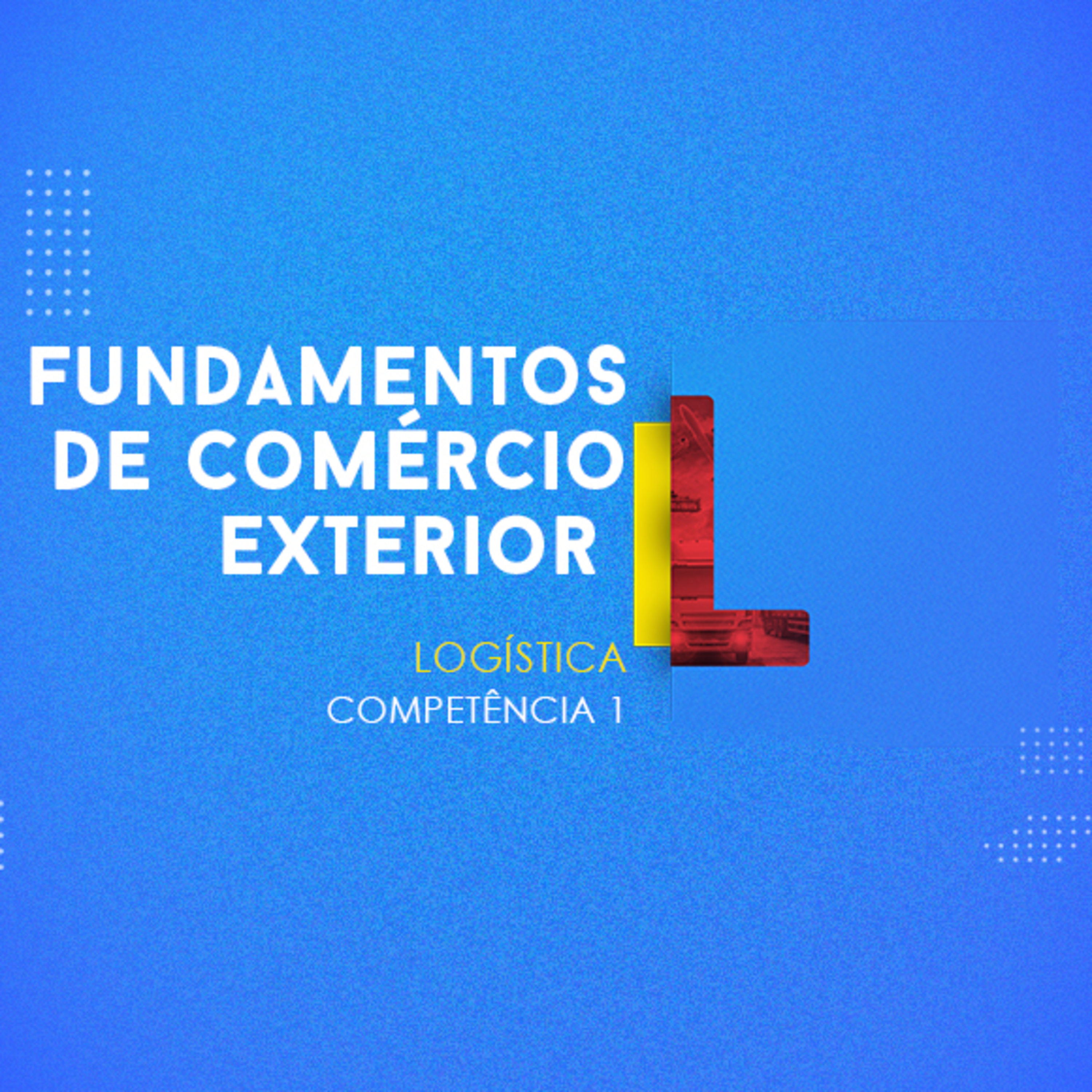 CURSO TÉCNICO EM LOGÍSTICA | FUNDAMENTOS DE COMÉRCIO EXTERIOR | COMPETÊNCIA 1 episode artwork